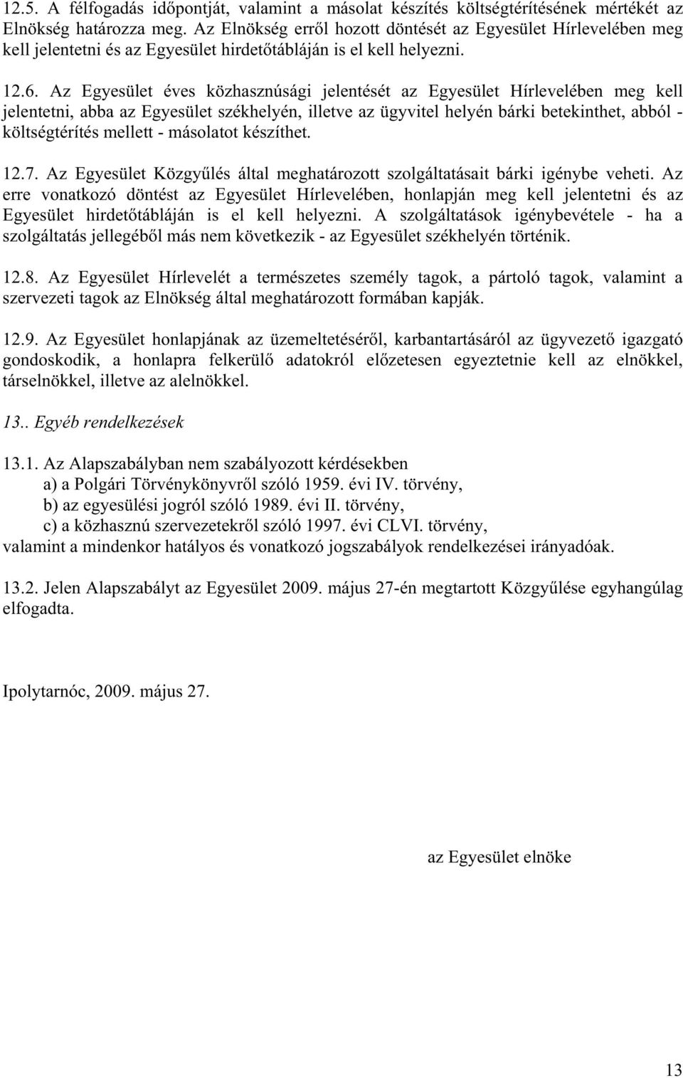 Az Egyesület éves közhasznúsági jelentését az Egyesület Hírlevelében meg kell jelentetni, abba az Egyesület székhelyén, illetve az ügyvitel helyén bárki betekinthet, abból - költségtérítés mellett -