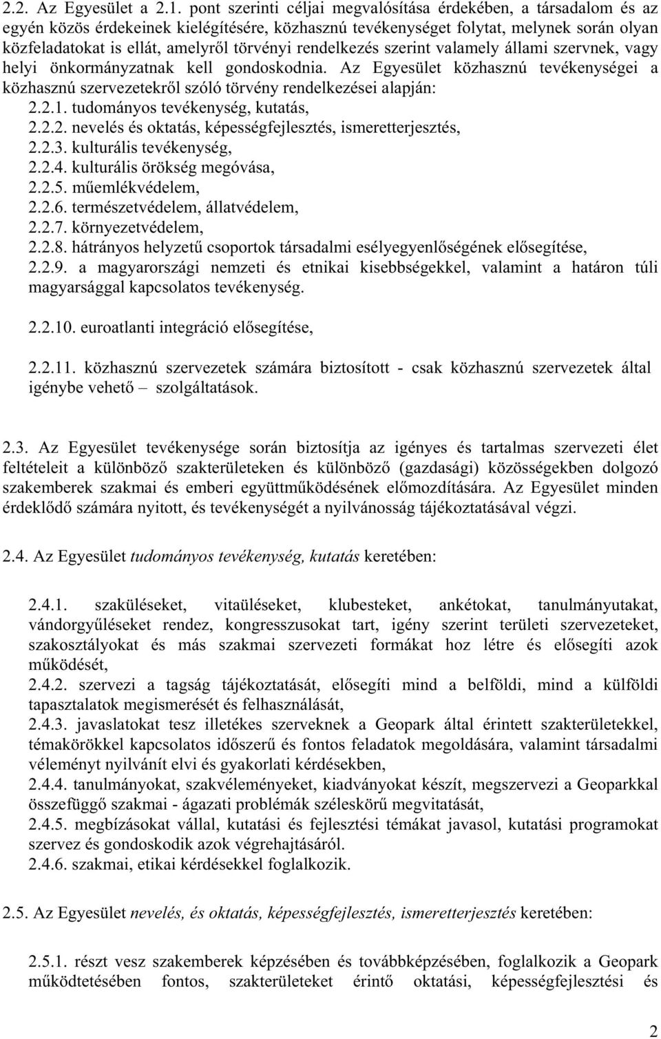 rendelkezés szerint valamely állami szervnek, vagy helyi önkormányzatnak kell gondoskodnia. Az Egyesület közhasznú tevékenységei a közhasznú szervezetekr l szóló törvény rendelkezései alapján: 2.2.1.