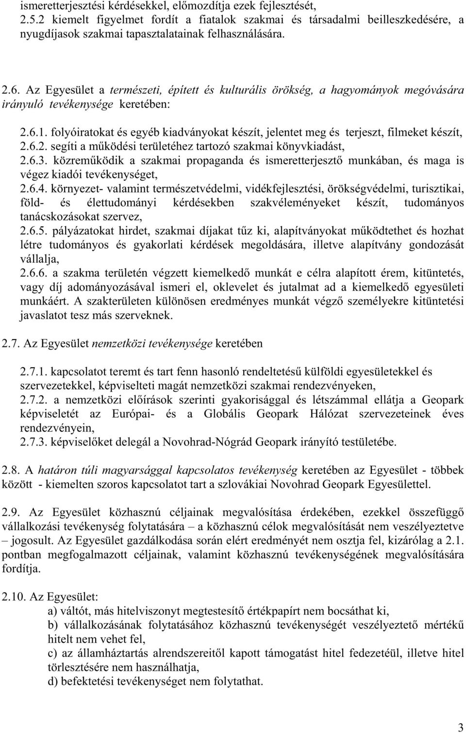 folyóiratokat és egyéb kiadványokat készít, jelentet meg és terjeszt, filmeket készít, 2.6.2. segíti a m ködési területéhez tartozó szakmai könyvkiadást, 2.6.3.