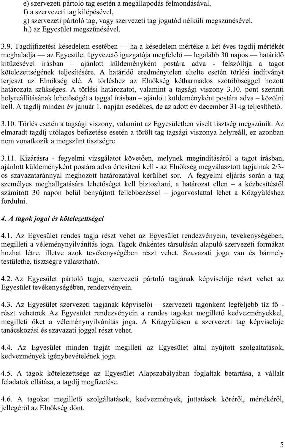 Tagdíjfizetési késedelem esetében ha a késedelem mértéke a két éves tagdíj mértékét meghaladja az Egyesület ügyvezet igazgatója megfelel legalább 30 napos határid kit zésével írásban ajánlott