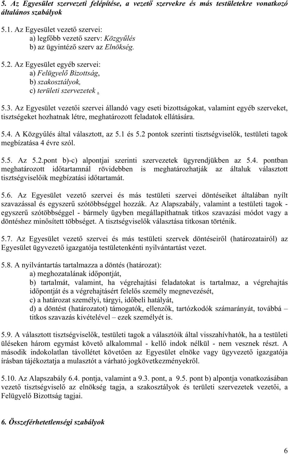 Az Egyesület vezet i szervei állandó vagy eseti bizottságokat, valamint egyéb szerveket, tisztségeket hozhatnak létre, meghatározott feladatok ellátására. 5.4. A Közgy lés által választott, az 5.