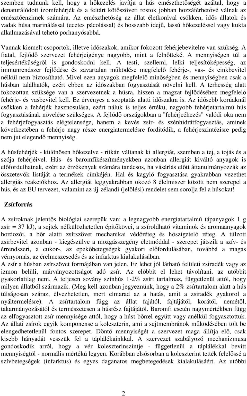 Vannak kiemelt csoportok, illetve idıszakok, amikor fokozott fehérjebevitelre van szükség. A fiatal, fejlıdı szervezet fehérjeigénye nagyobb, mint a felnıtteké.