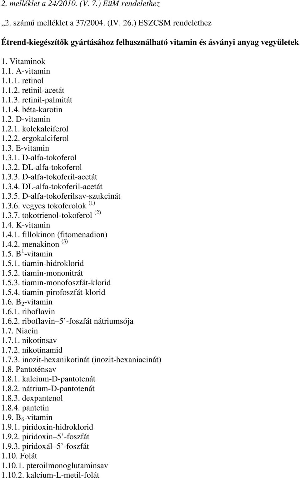 3.2. DL-alfa-tokoferol 1.3.3. D-alfa-tokoferil-acetát 1.3.4. DL-alfa-tokoferil-acetát 1.3.5. D-alfa-tokoferilsav-szukcinát 1.3.6. vegyes tokoferolok (1) 1.3.7. tokotrienol-tokoferol (2) 1.4. K-vitamin 1.