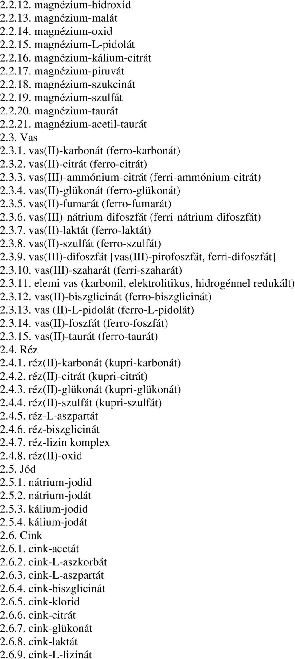 3.4. vas(ii)-glükonát (ferro-glükonát) 2.3.5. vas(ii)-fumarát (ferro-fumarát) 2.3.6. vas(iii)-nátrium-difoszfát (ferri-nátrium-difoszfát) 2.3.7. vas(ii)-laktát (ferro-laktát) 2.3.8.