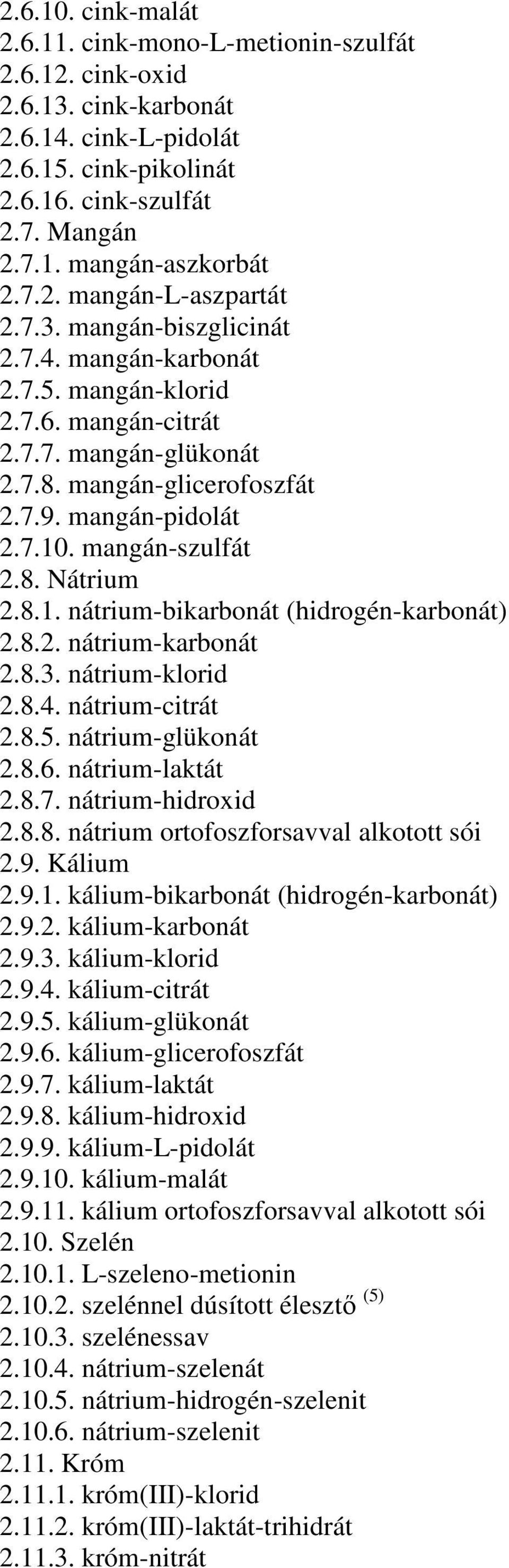 mangán-szulfát 2.8. Nátrium 2.8.1. nátrium-bikarbonát (hidrogén-karbonát) 2.8.2. nátrium-karbonát 2.8.3. nátrium-klorid 2.8.4. nátrium-citrát 2.8.5. nátrium-glükonát 2.8.6. nátrium-laktát 2.8.7.