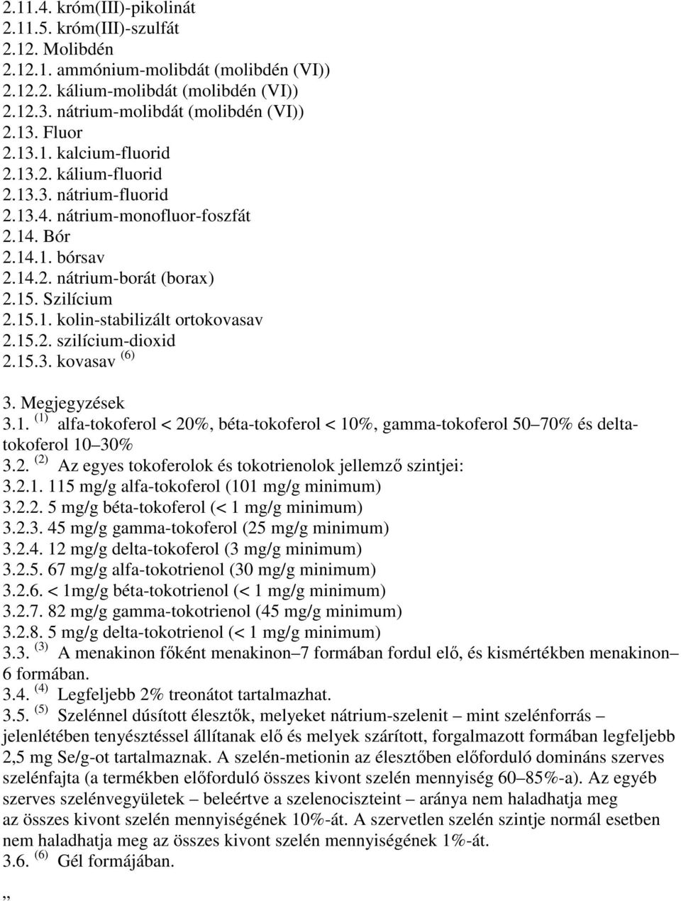 15.2. szilícium-dioxid 2.15.3. kovasav (6) 3. Megjegyzések 3.1. (1) alfa-tokoferol < 20%, béta-tokoferol < 10%, gamma-tokoferol 50 70% és deltatokoferol 10 30% 3.2. (2) Az egyes tokoferolok és tokotrienolok jellemzı szintjei: 3.