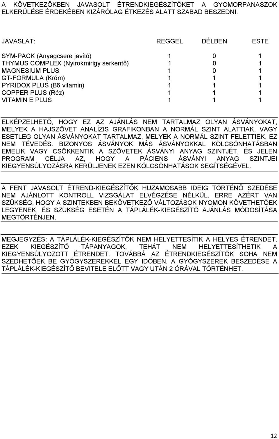 (Réz) 1 1 1 VITAMIN E PLUS 1 1 1 ELKÉPZELHETŐ, HOGY EZ AZ AJÁNLÁS NEM TARTALMAZ OLYAN ÁSVÁNYOKAT, MELYEK A HAJSZÖVET ANALÍZIS GRAFIKONBAN A NORMÁL SZINT ALATTIAK, VAGY ESETLEG OLYAN ÁSVÁNYOKAT