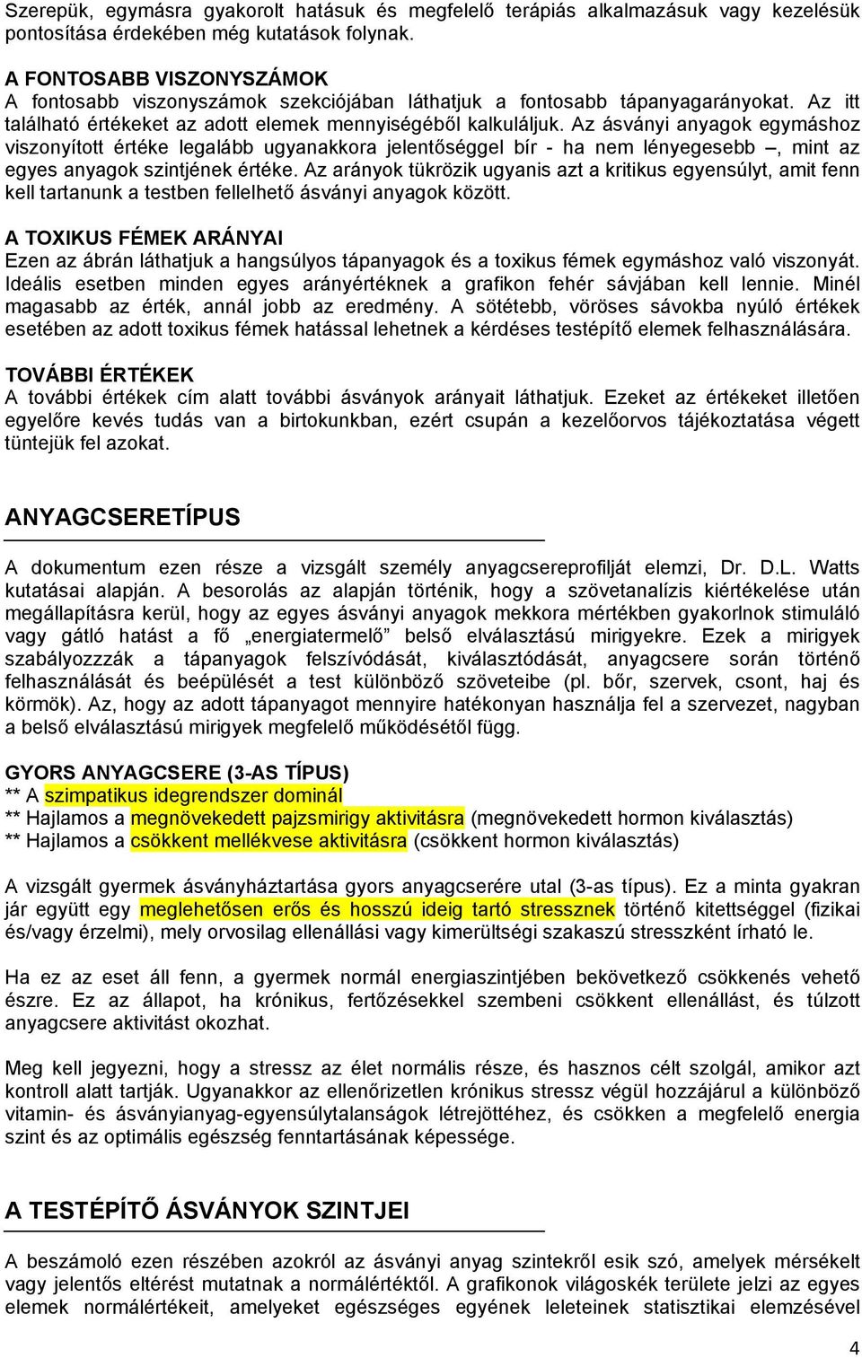 Az ásványi anyagok egymáshoz viszonyított értéke legalább ugyanakkora jelentőséggel bír - ha nem lényegesebb, mint az egyes anyagok szintjének értéke.