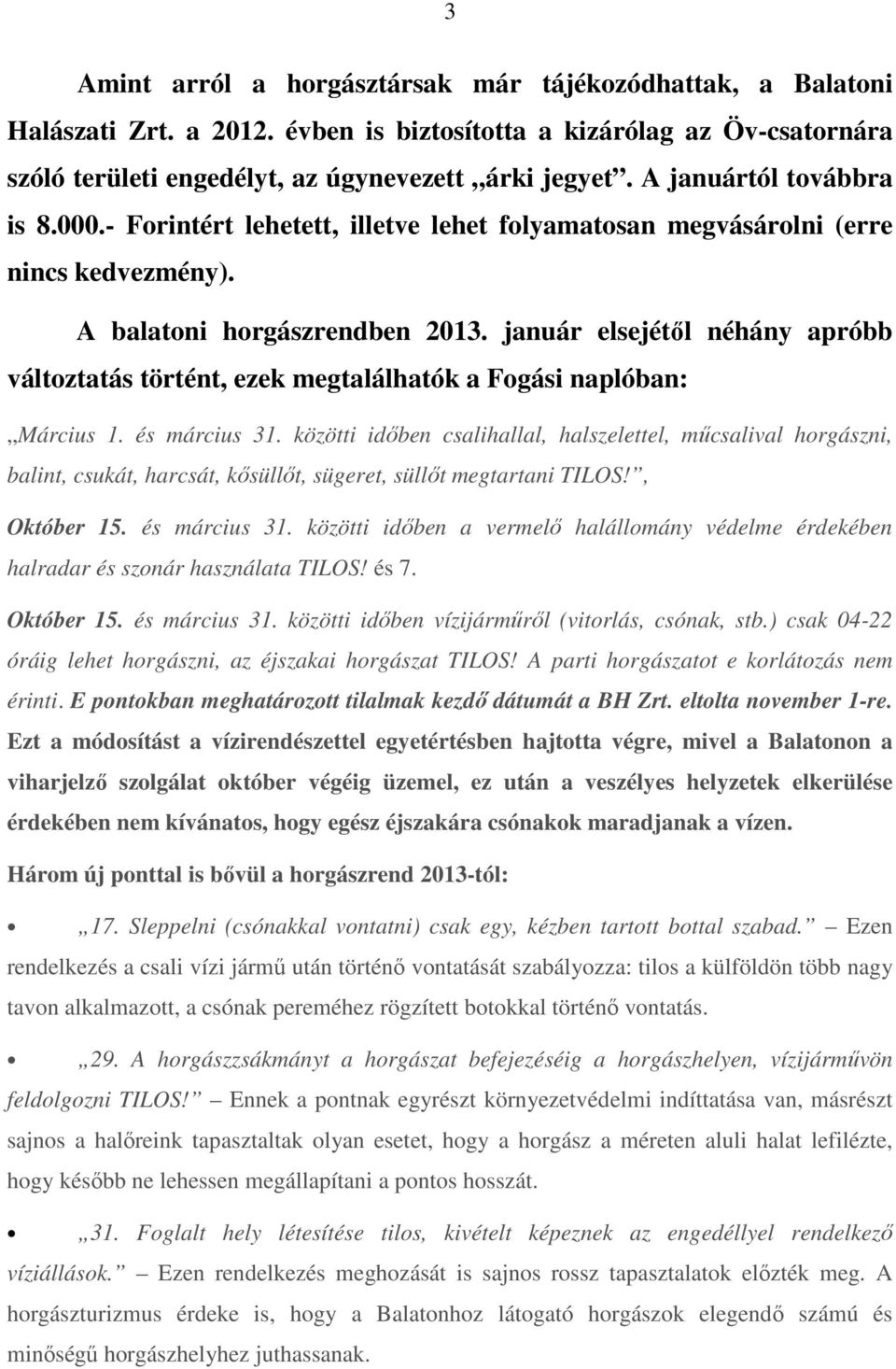 január elsejétől néhány apróbb változtatás történt, ezek megtalálhatók a Fogási naplóban: Március 1. és március 31.