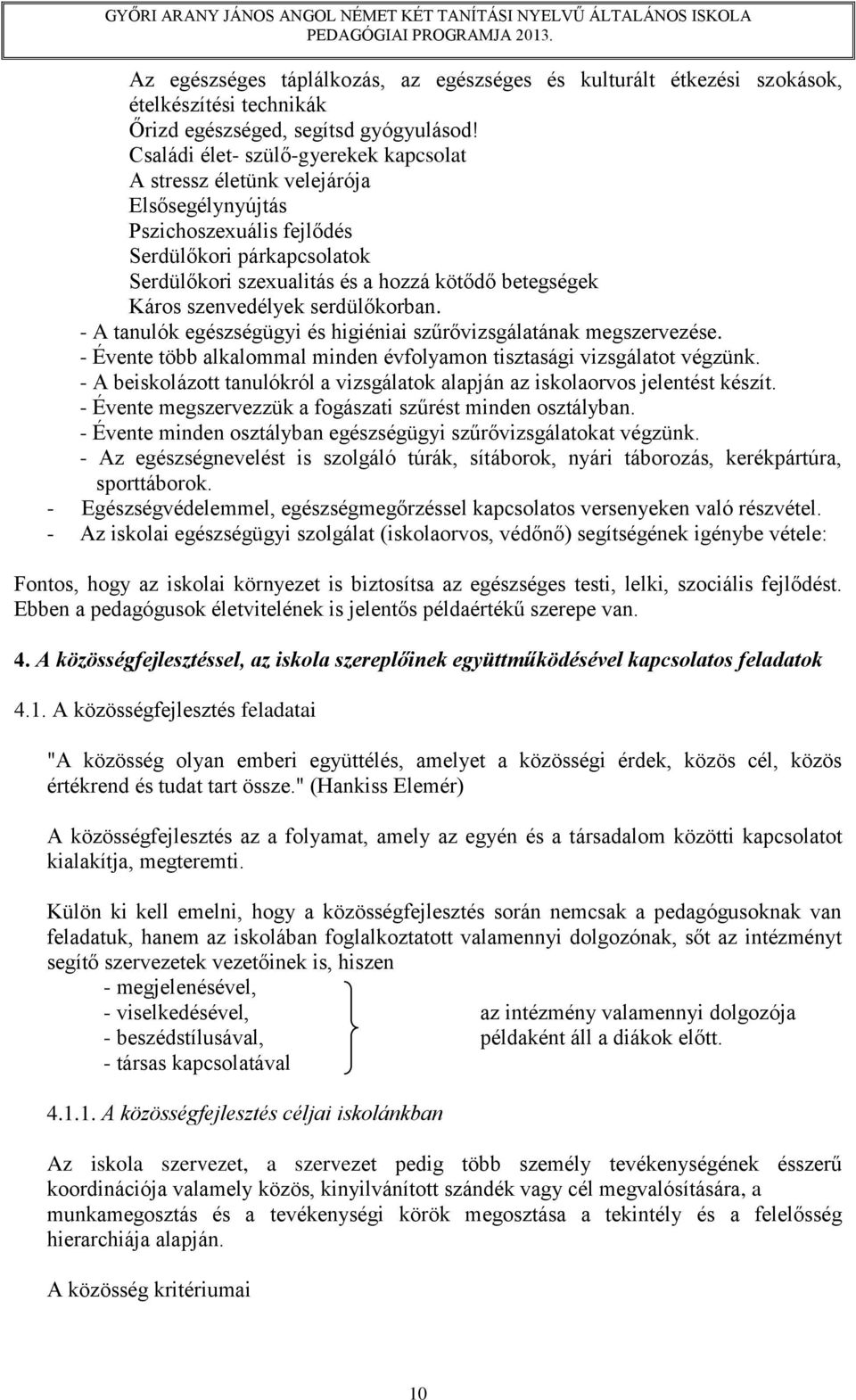 szenvedélyek serdülőkorban. - A tanulók egészségügyi és higiéniai szűrővizsgálatának megszervezése. - Évente több alkalommal minden évfolyamon tisztasági vizsgálatot végzünk.