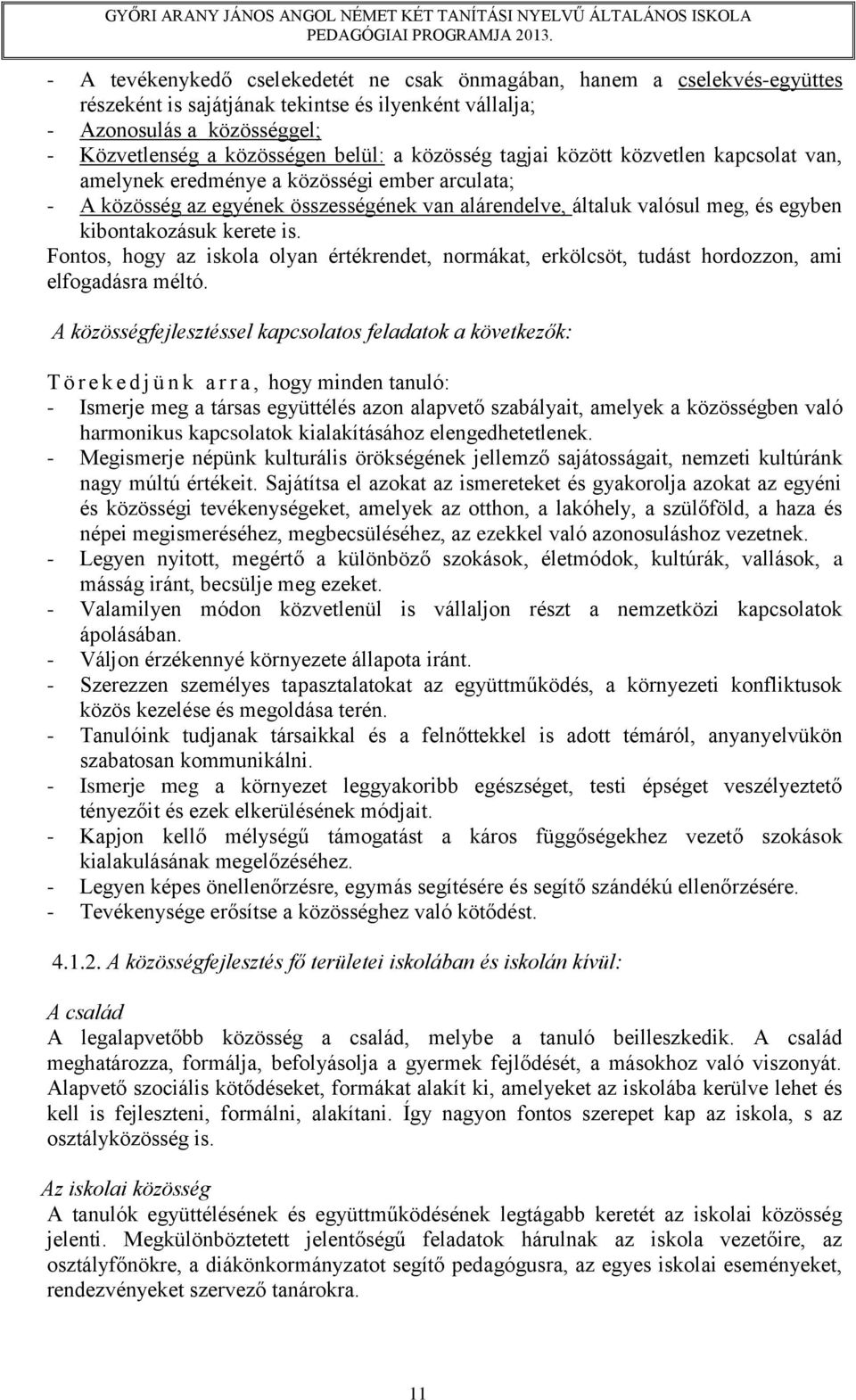 kerete is. Fontos, hogy az iskola olyan értékrendet, normákat, erkölcsöt, tudást hordozzon, ami elfogadásra méltó.