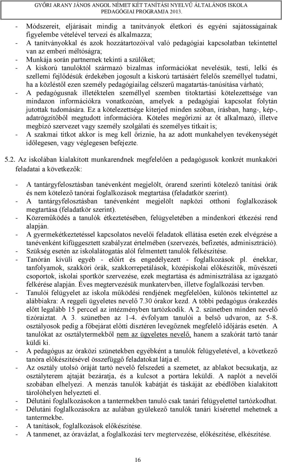 jogosult a kiskorú tartásáért felelős személlyel tudatni, ha a közléstől ezen személy pedagógiailag célszerű magatartás-tanúsítása várható; - A pedagógusnak illetéktelen személlyel szemben