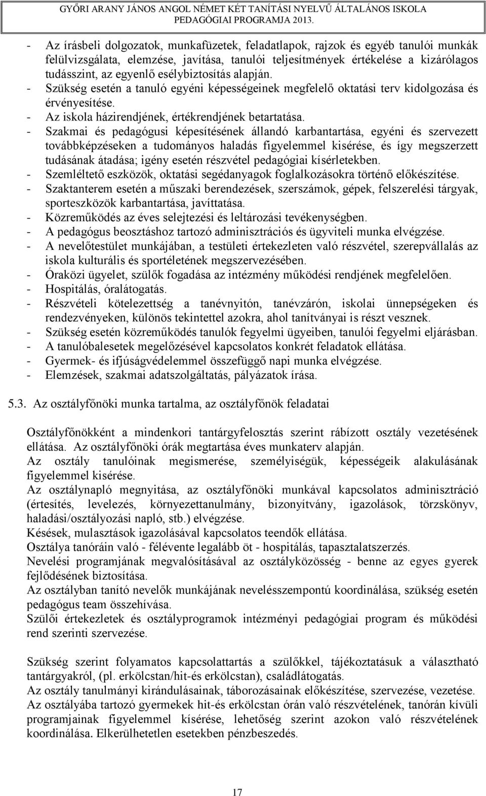 - Szakmai és pedagógusi képesítésének állandó karbantartása, egyéni és szervezett továbbképzéseken a tudományos haladás figyelemmel kisérése, és így megszerzett tudásának átadása; igény esetén