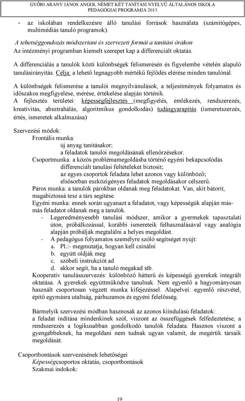 A differenciálás a tanulók közti különbségek felismerésén és figyelembe vételén alapuló tanulásirányítás. Célja: a lehető legnagyobb mértékű fejlődés elérése minden tanulónál.