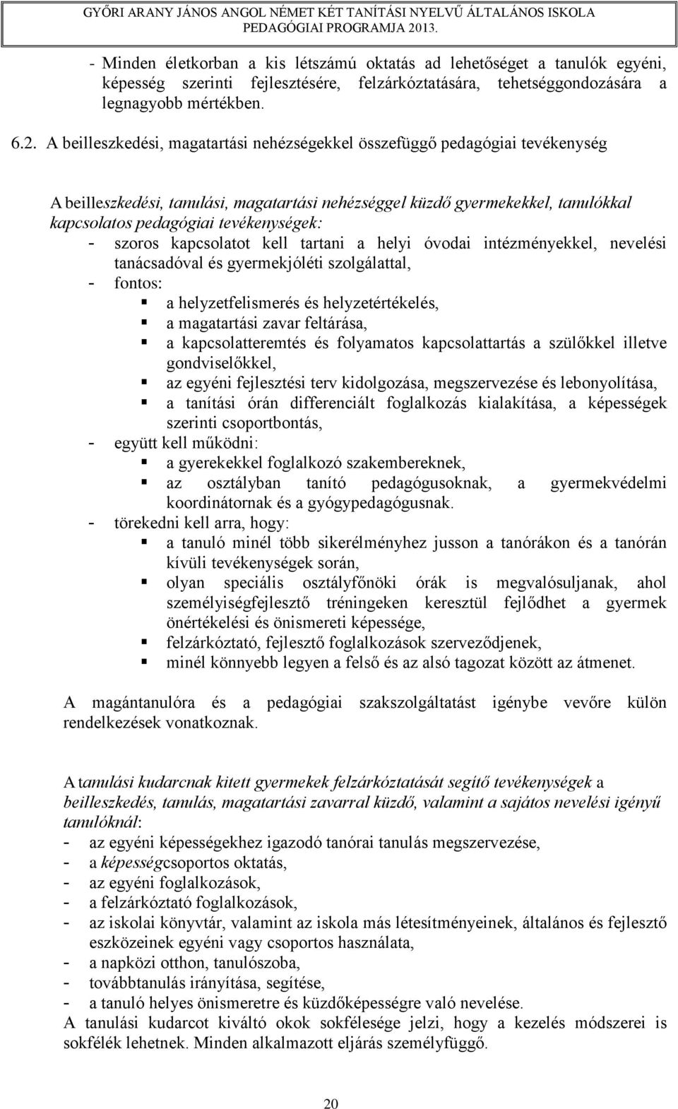 - szoros kapcsolatot kell tartani a helyi óvodai intézményekkel, nevelési tanácsadóval és gyermekjóléti szolgálattal, - fontos: a helyzetfelismerés és helyzetértékelés, a magatartási zavar feltárása,