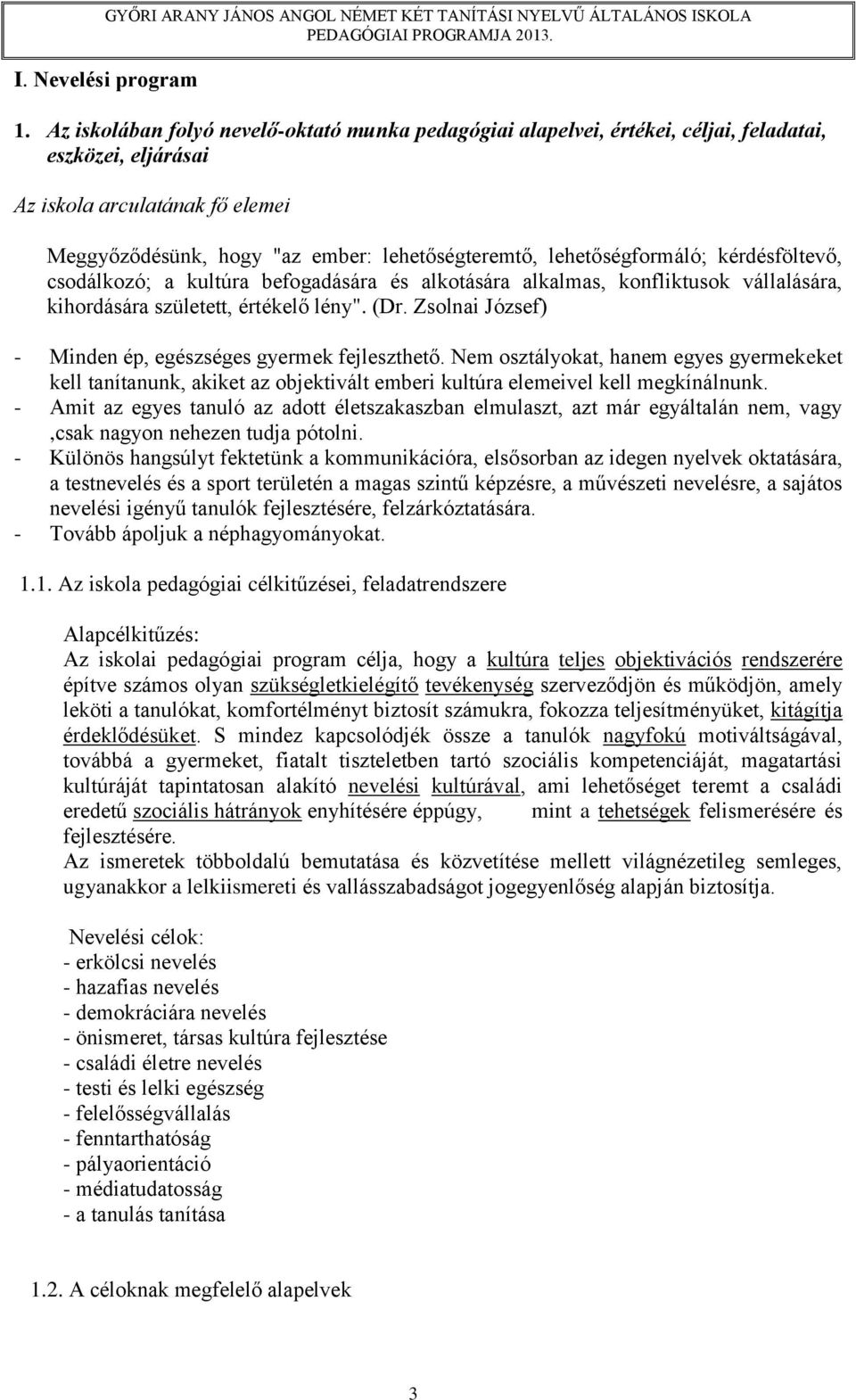 lehetőségformáló; kérdésföltevő, csodálkozó; a kultúra befogadására és alkotására alkalmas, konfliktusok vállalására, kihordására született, értékelő lény". (Dr.