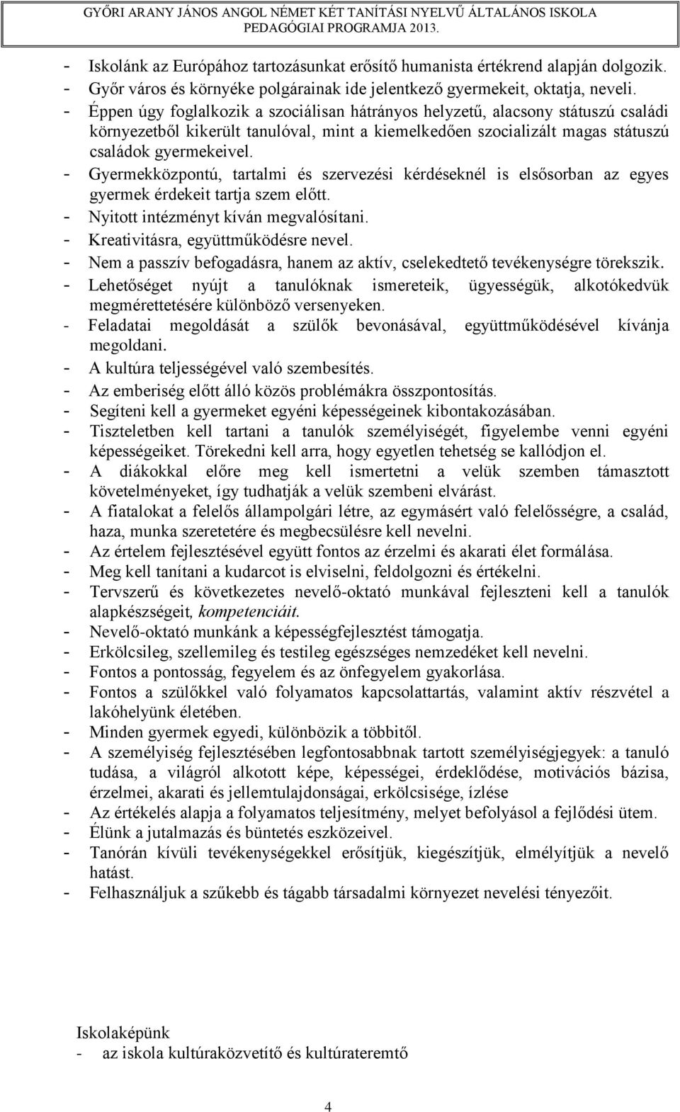 - Gyermekközpontú, tartalmi és szervezési kérdéseknél is elsősorban az egyes gyermek érdekeit tartja szem előtt. - Nyitott intézményt kíván megvalósítani. - Kreativitásra, együttműködésre nevel.