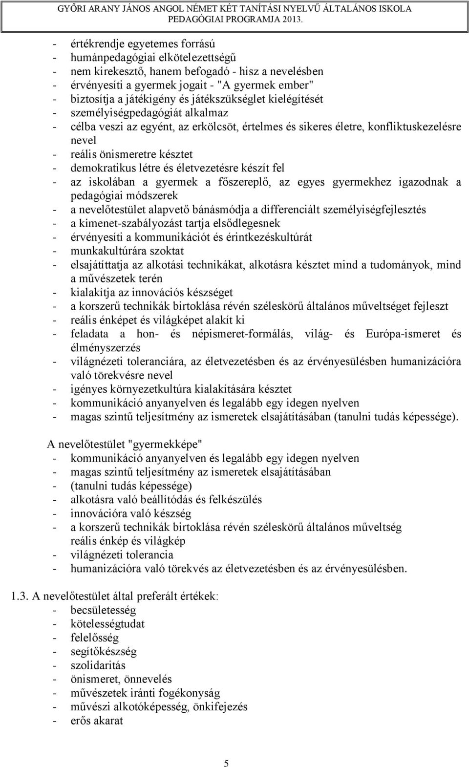 létre és életvezetésre készít fel - az iskolában a gyermek a főszereplő, az egyes gyermekhez igazodnak a pedagógiai módszerek - a nevelőtestület alapvető bánásmódja a differenciált