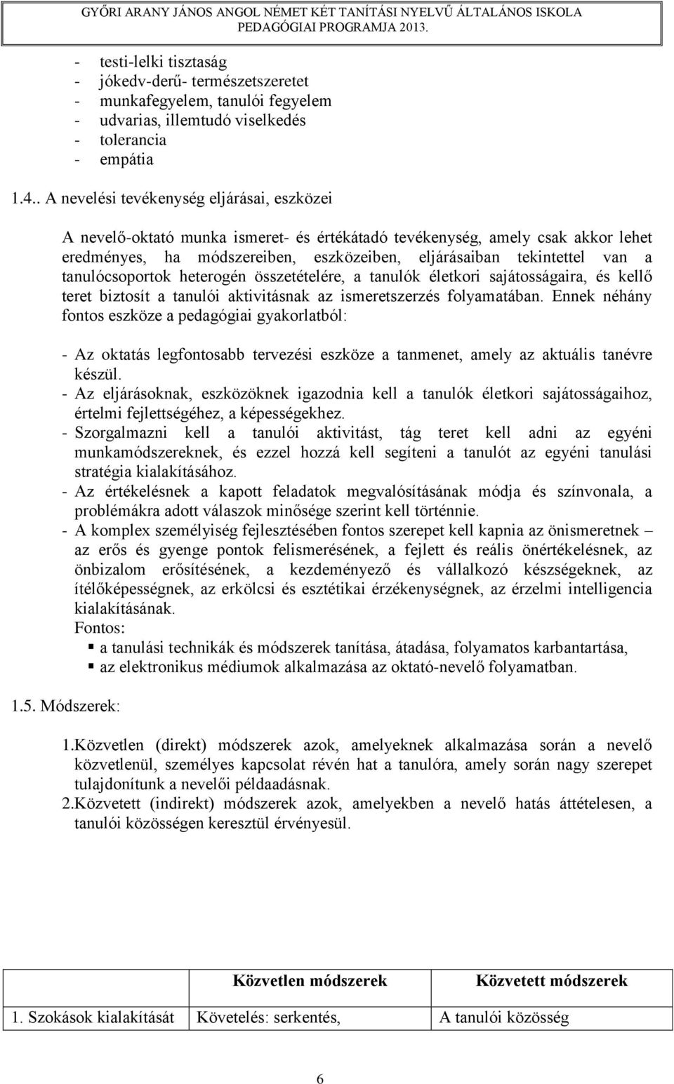 tanulócsoportok heterogén összetételére, a tanulók életkori sajátosságaira, és kellő teret biztosít a tanulói aktivitásnak az ismeretszerzés folyamatában.