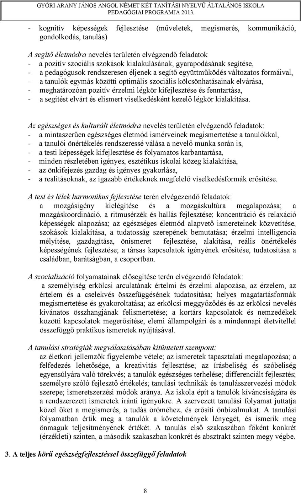 pozitív érzelmi légkör kifejlesztése és fenntartása, - a segítést elvárt és elismert viselkedésként kezelő légkör kialakítása.