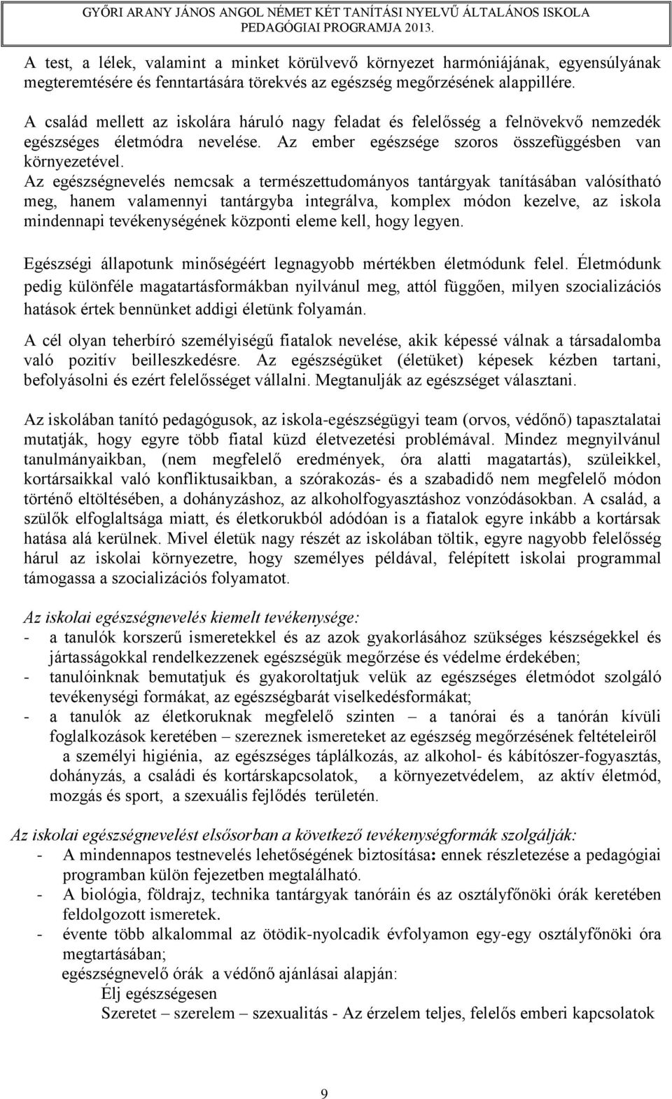 Az egészségnevelés nemcsak a természettudományos tantárgyak tanításában valósítható meg, hanem valamennyi tantárgyba integrálva, komplex módon kezelve, az iskola mindennapi tevékenységének központi