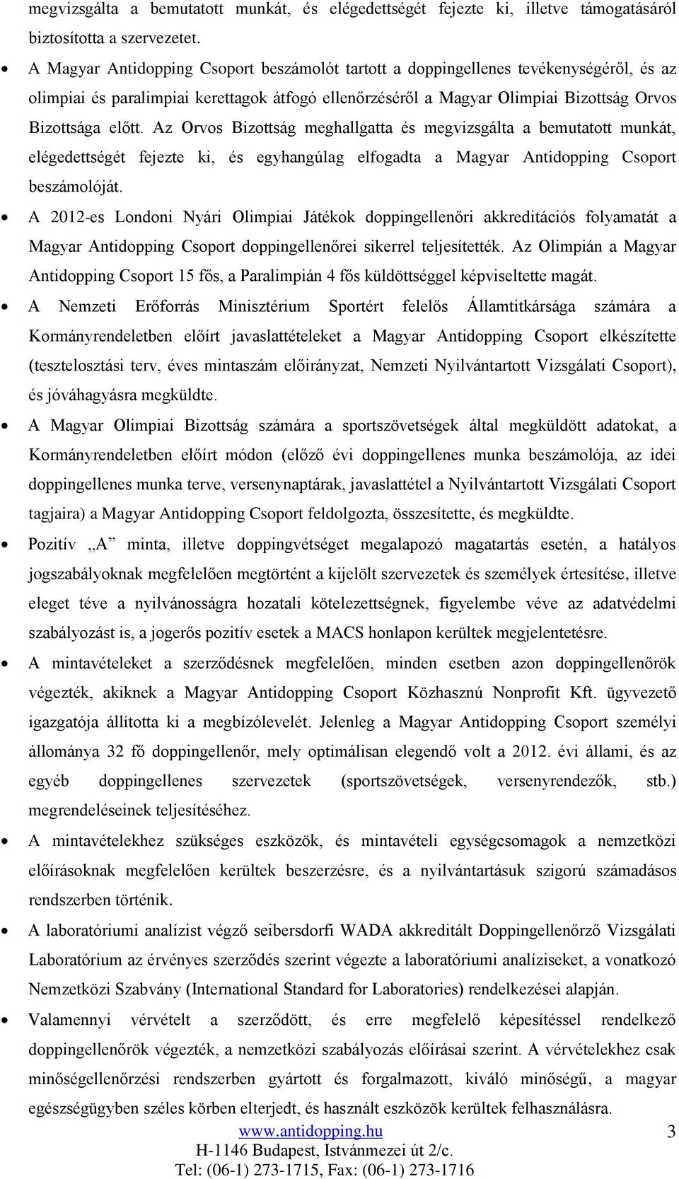 Az Orvos Bizottság meghallgatta és megvizsgálta a bemutatott munkát, elégedettségét fejezte ki, és egyhangúlag elfogadta a Magyar Antidopping Csoport beszámolóját.