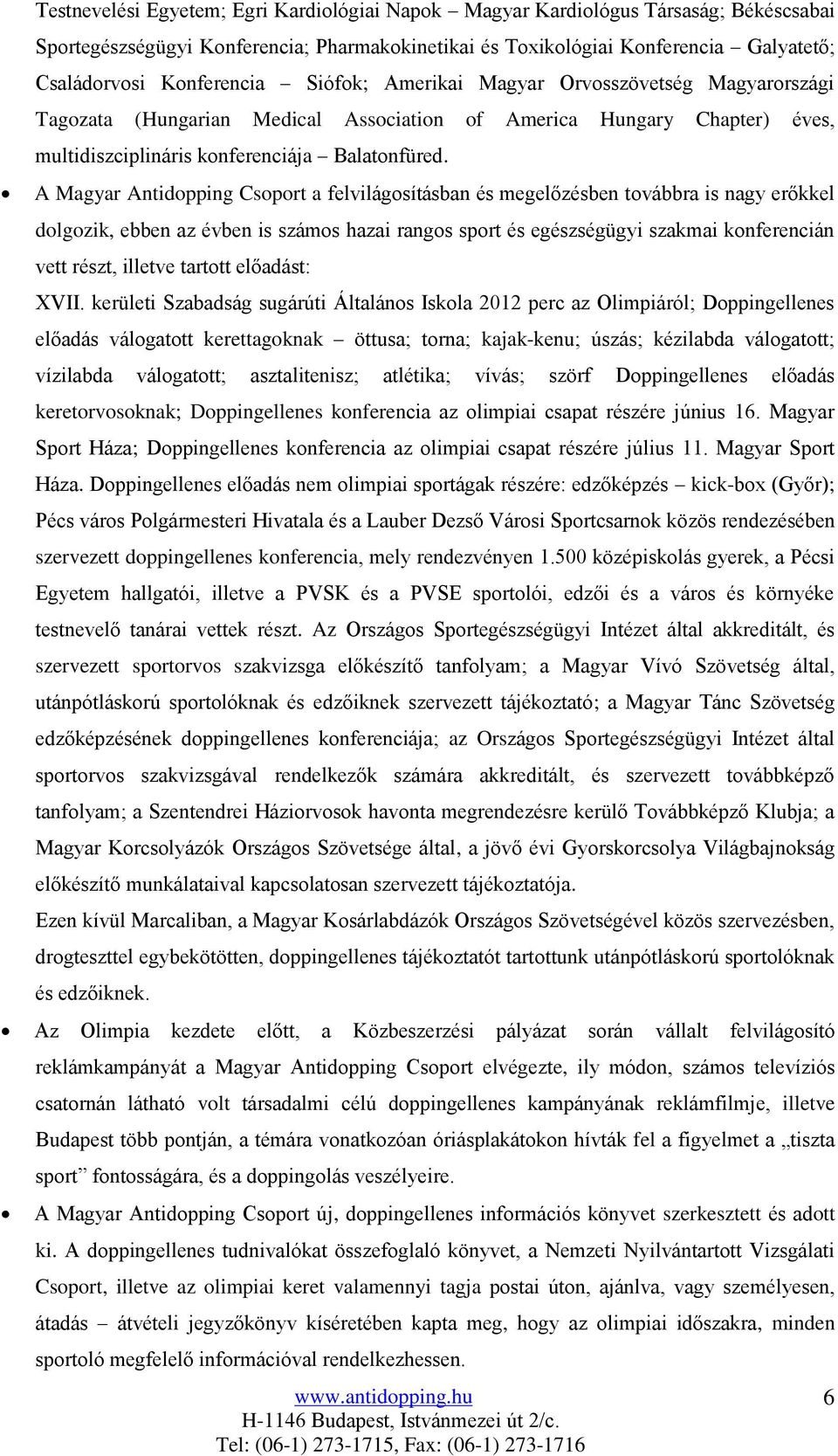 A Magyar Antidopping Csoport a felvilágosításban és megelőzésben továbbra is nagy erőkkel dolgozik, ebben az évben is számos hazai rangos sport és egészségügyi szakmai konferencián vett részt,