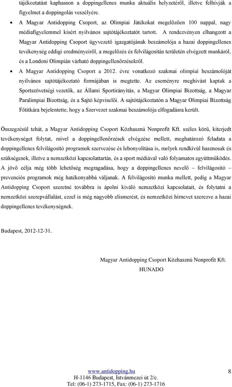 A rendezvényen elhangzott a Magyar Antidopping Csoport ügyvezető igazgatójának beszámolója a hazai doppingellenes tevékenység eddigi eredményeiről, a megelőzés és felvilágosítás területén elvégzett