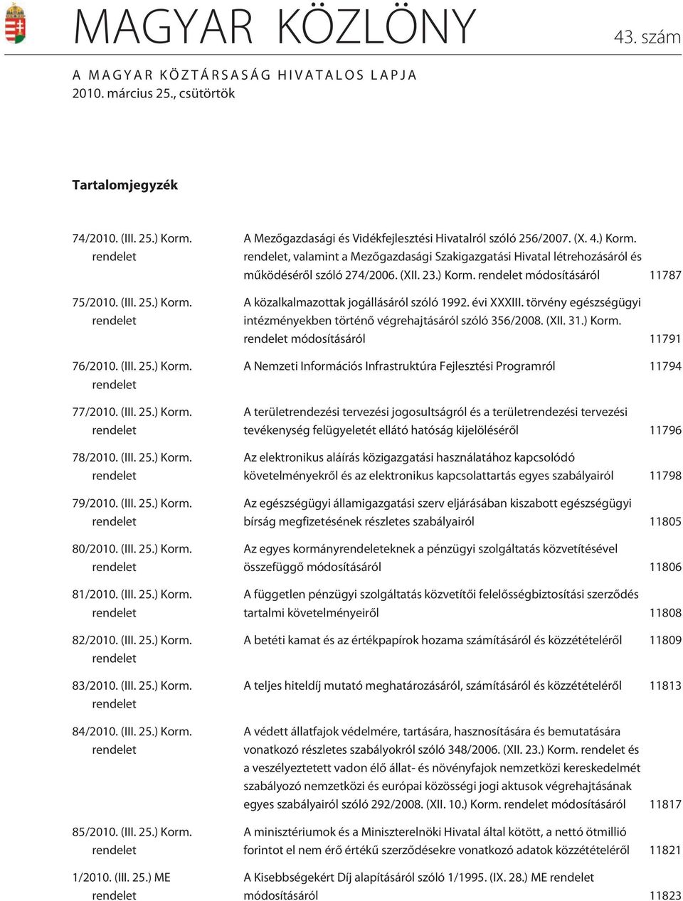 (III. 25.) Korm. rendelet 84/2010. (III. 25.) Korm. rendelet 85/2010. (III. 25.) Korm. rendelet 1/2010. (III. 25.) ME rendelet A Mezõgazdasági és Vidékfejlesztési Hivatalról szóló 256/2007. (X. 4.