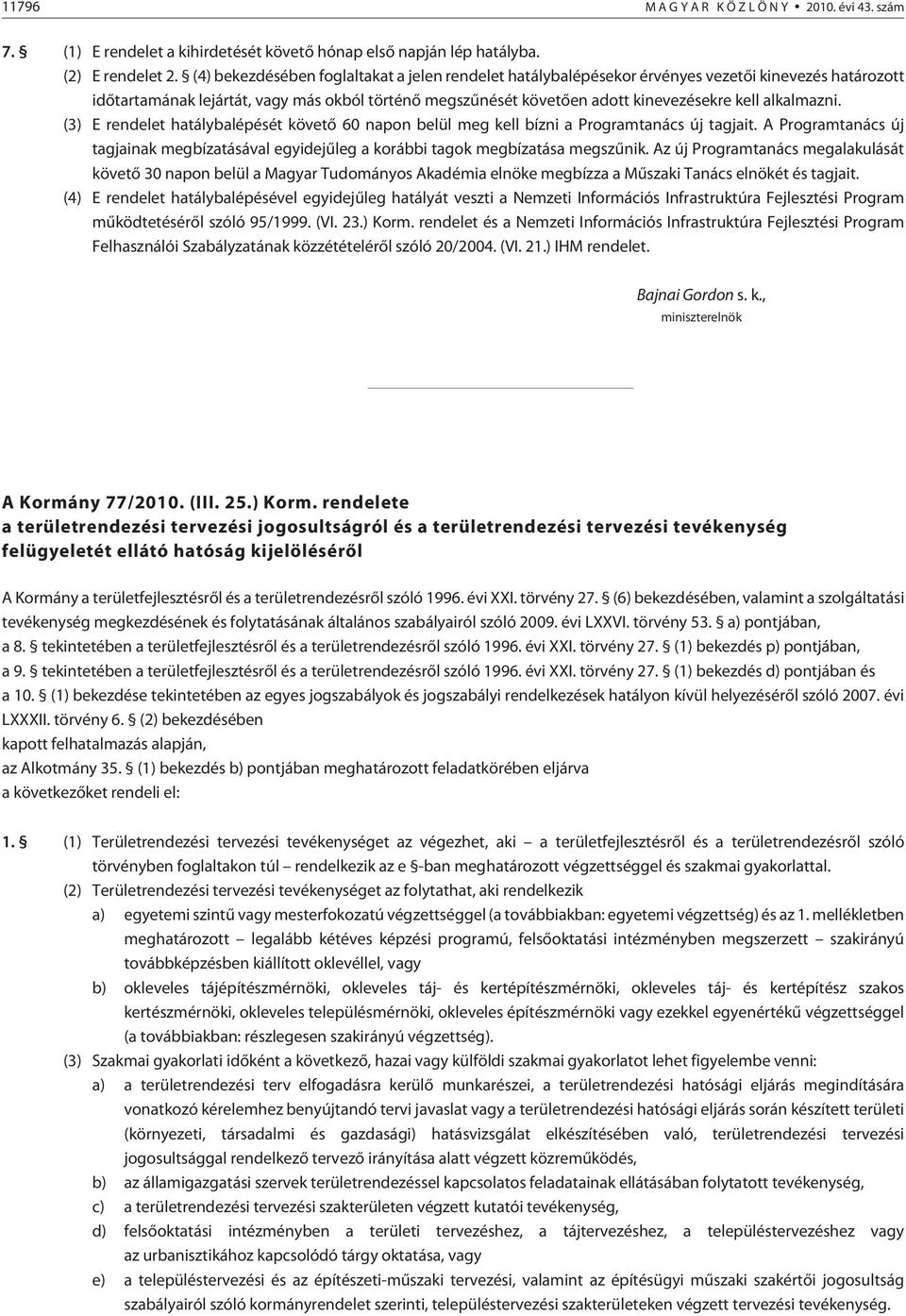 alkalmazni. (3) E rendelet hatályba lépését követõ 60 napon belül meg kell bízni a Programtanács új tagjait.