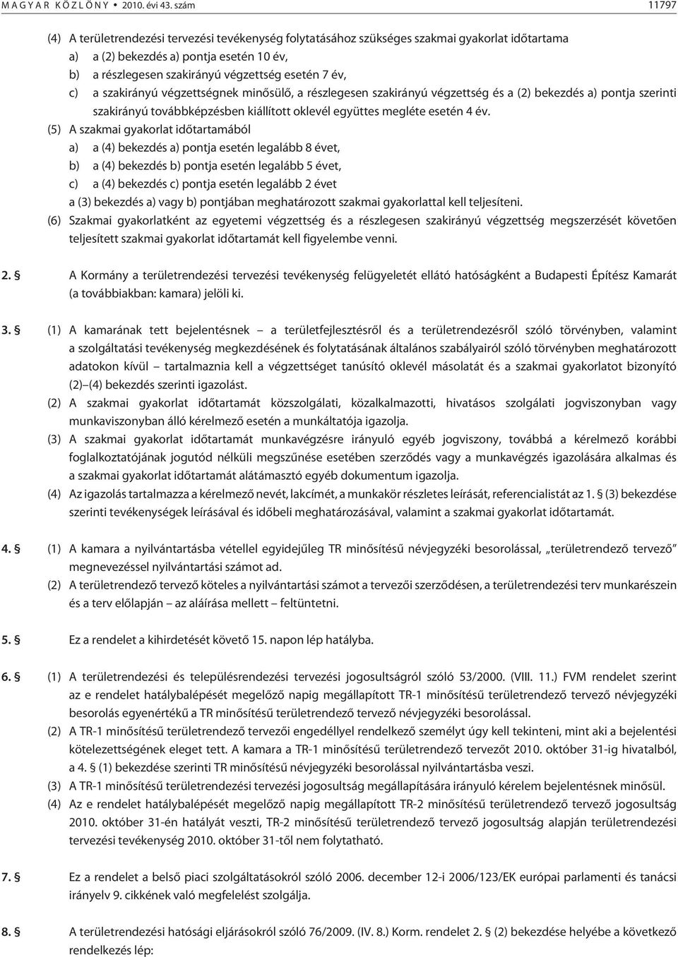 év, c) a szakirányú végzettségnek minõsülõ, a részlegesen szakirányú végzettség és a (2) bekezdés a) pontja szerinti szakirányú továbbképzésben kiállított oklevél együttes megléte esetén 4 év.