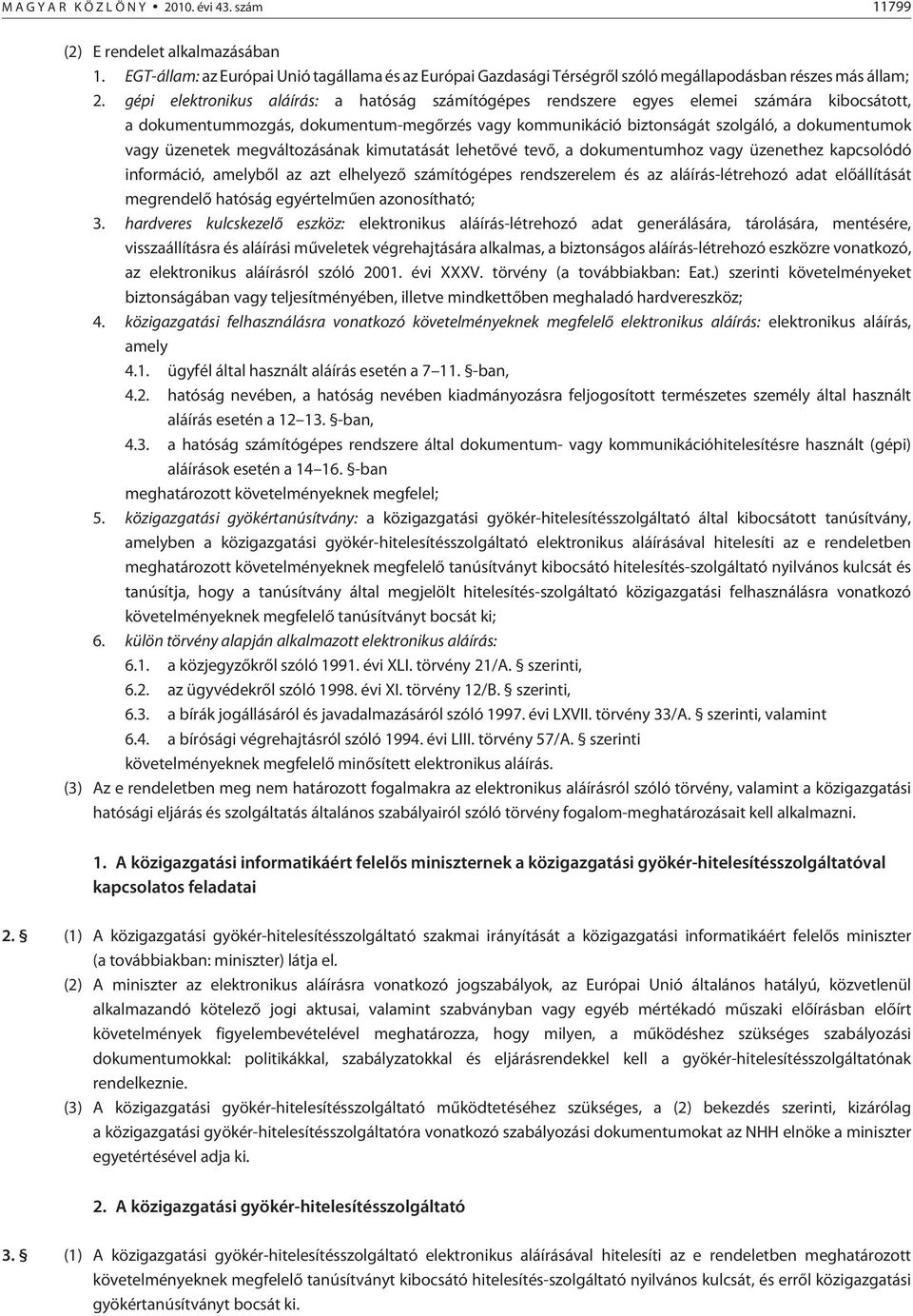 üzenetek megváltozásának kimutatását lehetõvé tevõ, a dokumentumhoz vagy üzenethez kapcsolódó információ, amelybõl az azt elhelyezõ számítógépes rendszerelem és az aláírás-létrehozó adat elõállítását