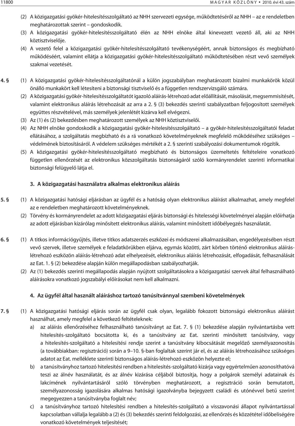 (3) A közigazgatási gyökér-hitelesítésszolgáltató élén az NHH elnöke által kinevezett vezetõ áll, aki az NHH köztisztviselõje.