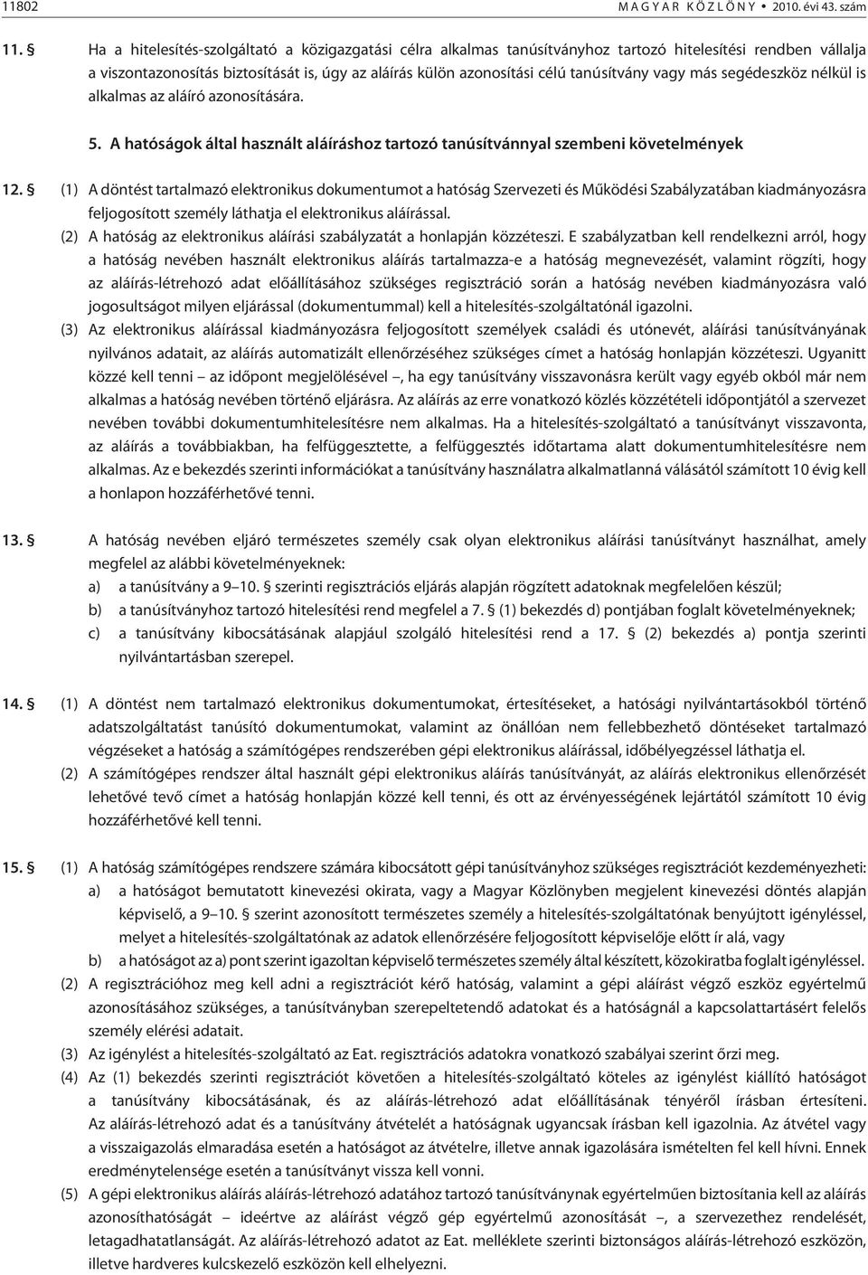 vagy más segédeszköz nélkül is alkalmas az aláíró azonosítására. 5. A hatóságok által használt aláíráshoz tartozó tanúsítvánnyal szembeni követelmények 12.