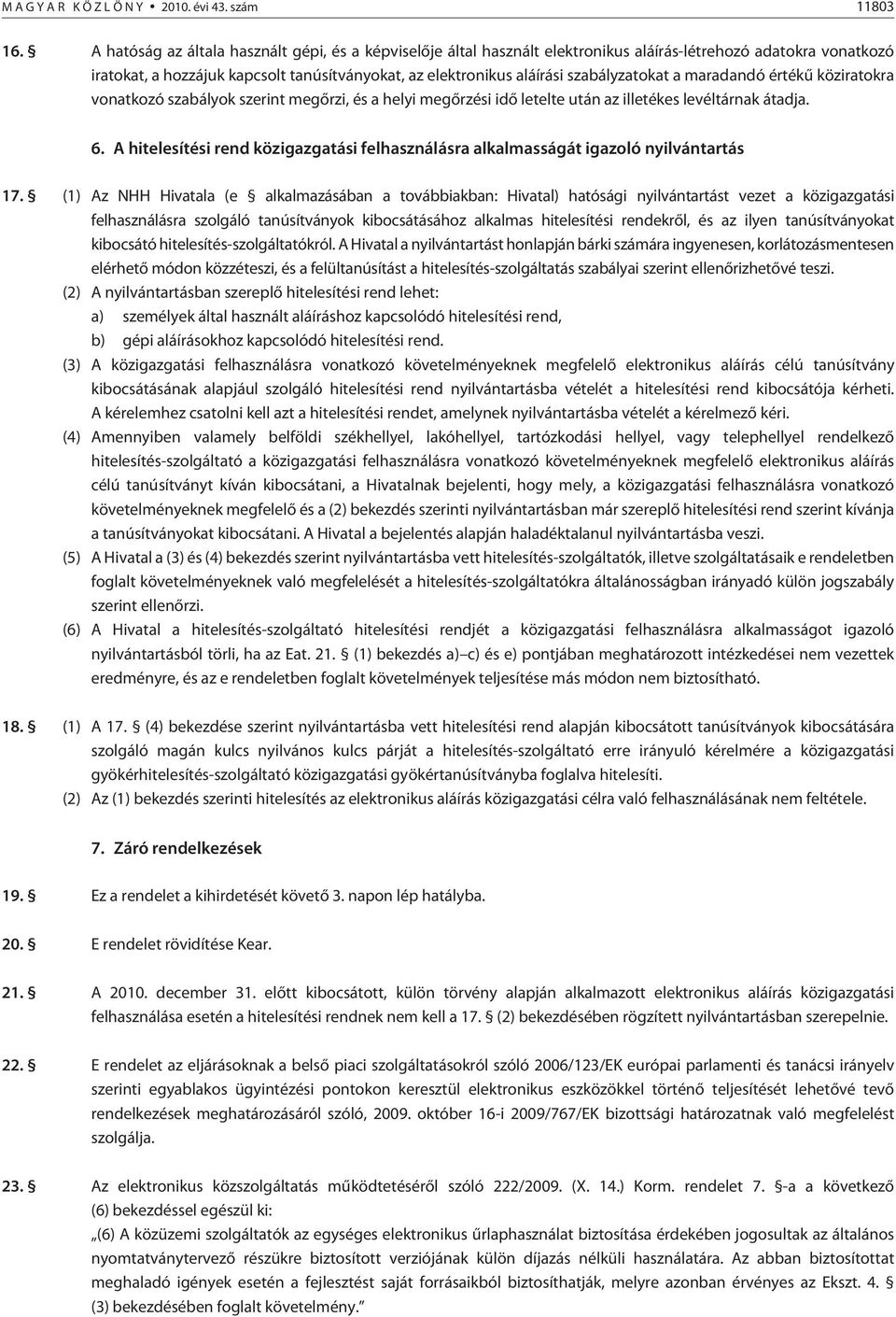 szabályzatokat a maradandó értékû köziratokra vonatkozó szabályok szerint megõrzi, és a helyi megõrzési idõ letelte után az ille té kes levéltárnak átadja. 6.