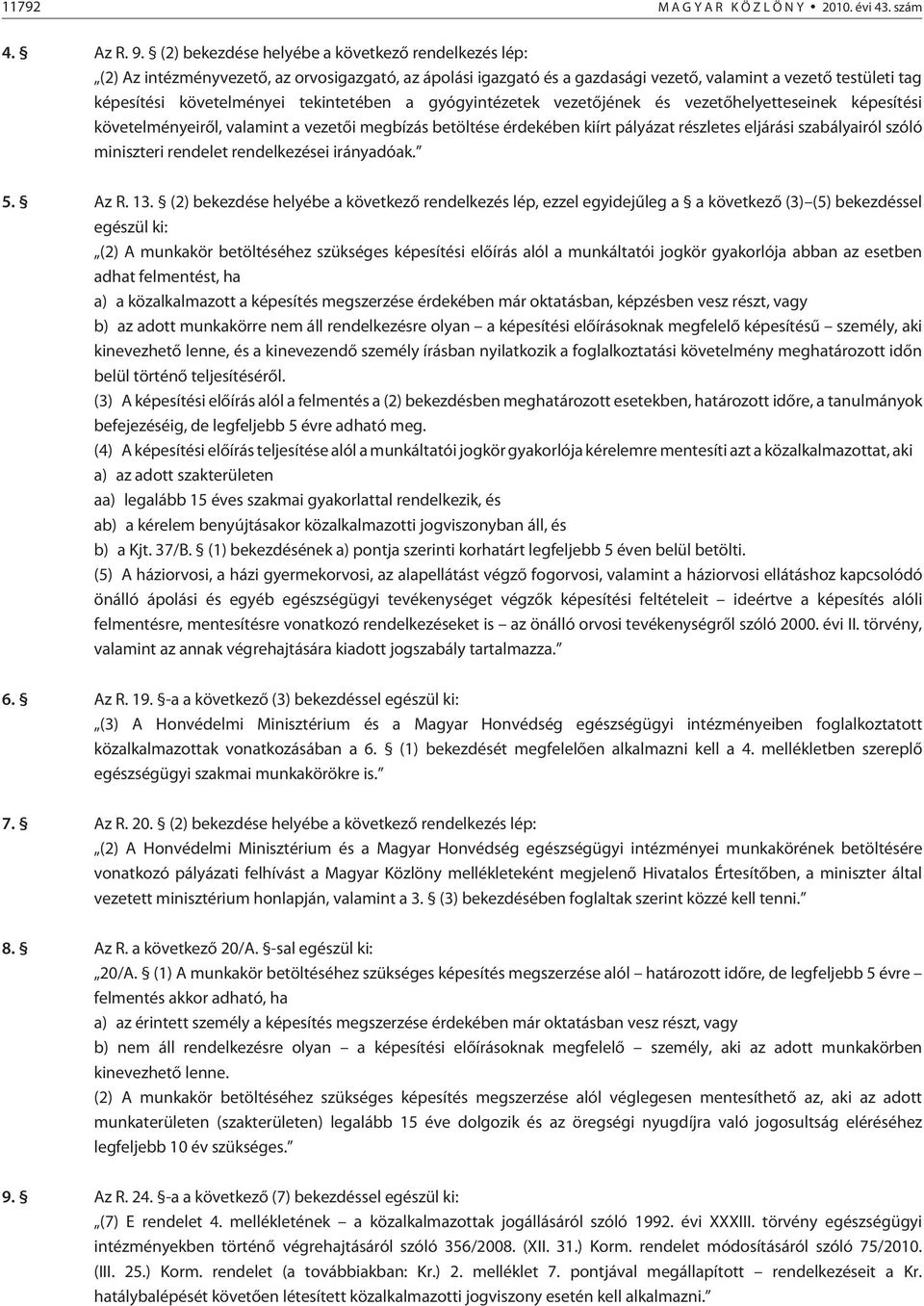 tekintetében a gyógyintézetek vezetõjének és vezetõhelyetteseinek képesítési követelményeirõl, valamint a vezetõi megbízás betöltése érdekében kiírt pályázat részletes eljárási szabályairól szóló