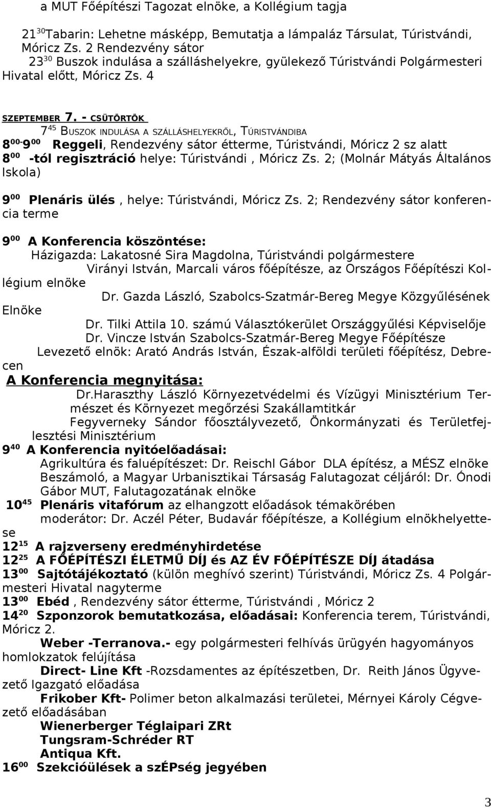 - CSÜTÖRTÖK 8 00-9 00 Reggeli, Rendezvény sátor étterme, Túristvándi, Móricz 2 sz alatt 8 00 -tól regisztráció helye: Túristvándi, Móricz Zs.