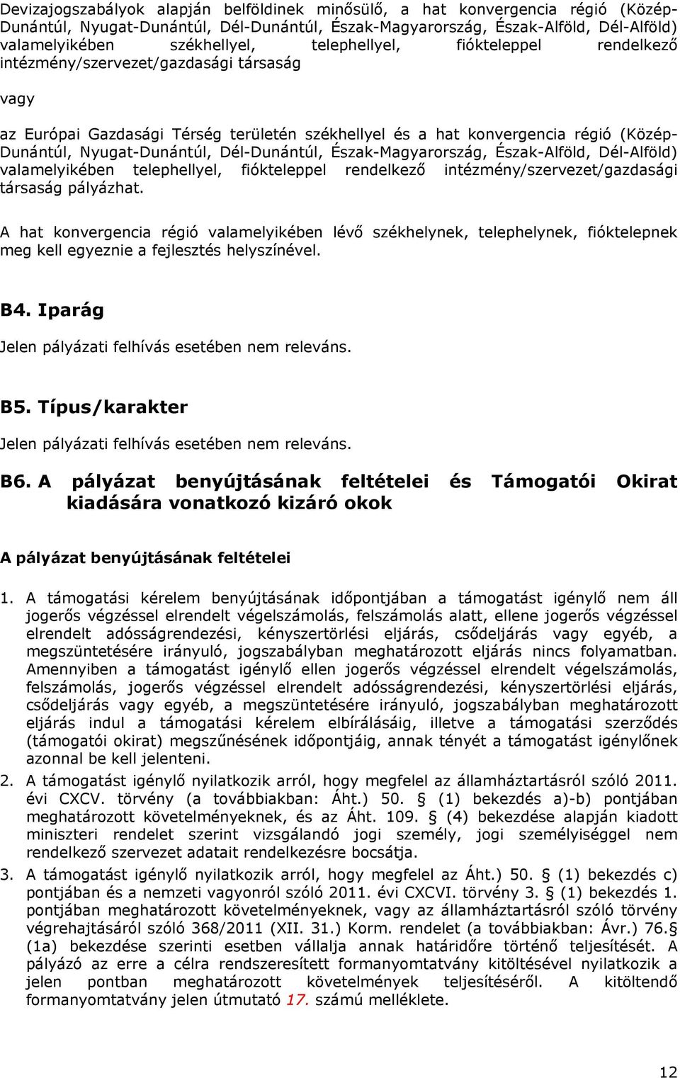 Dél-Dunántúl, Észak-Magyarország, Észak-Alföld, Dél-Alföld) valamelyikében telephellyel, fiókteleppel rendelkező intézmény/szervezet/gazdasági társaság pályázhat.