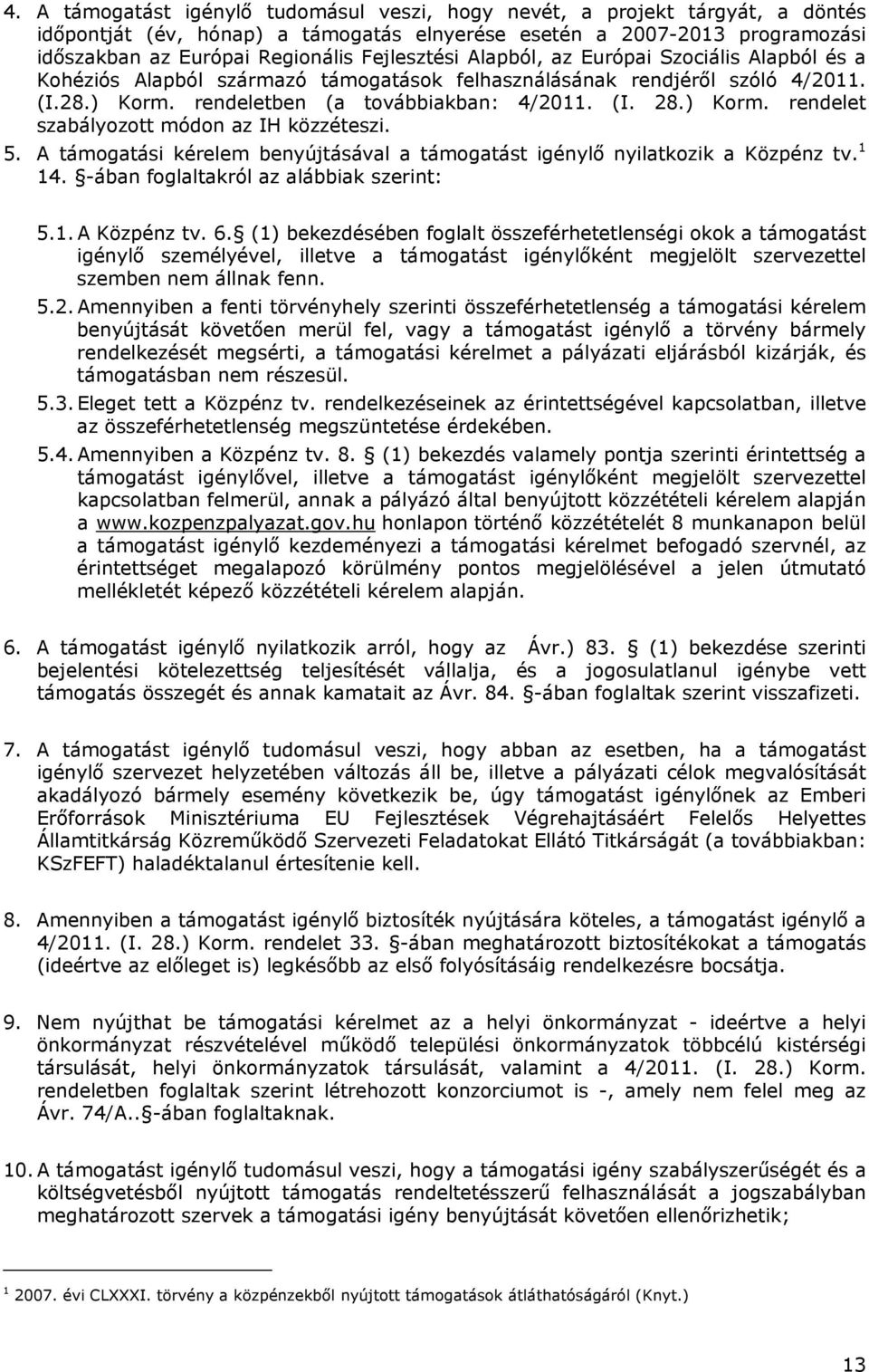 5. A támogatási kérelem benyújtásával a támogatást igénylő nyilatkozik a Közpénz tv. 1 14. -ában foglaltakról az alábbiak szerint: 5.1. A Közpénz tv. 6.