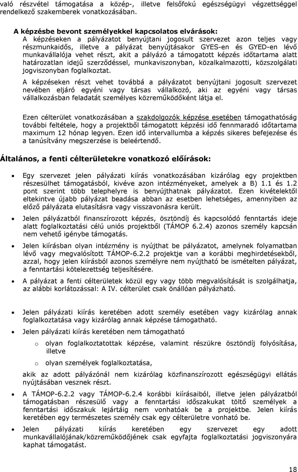 munkavállalója vehet részt, akit a pályázó a támogatott képzés időtartama alatt határozatlan idejű szerződéssel, munkaviszonyban, közalkalmazotti, közszolgálati jogviszonyban foglalkoztat.