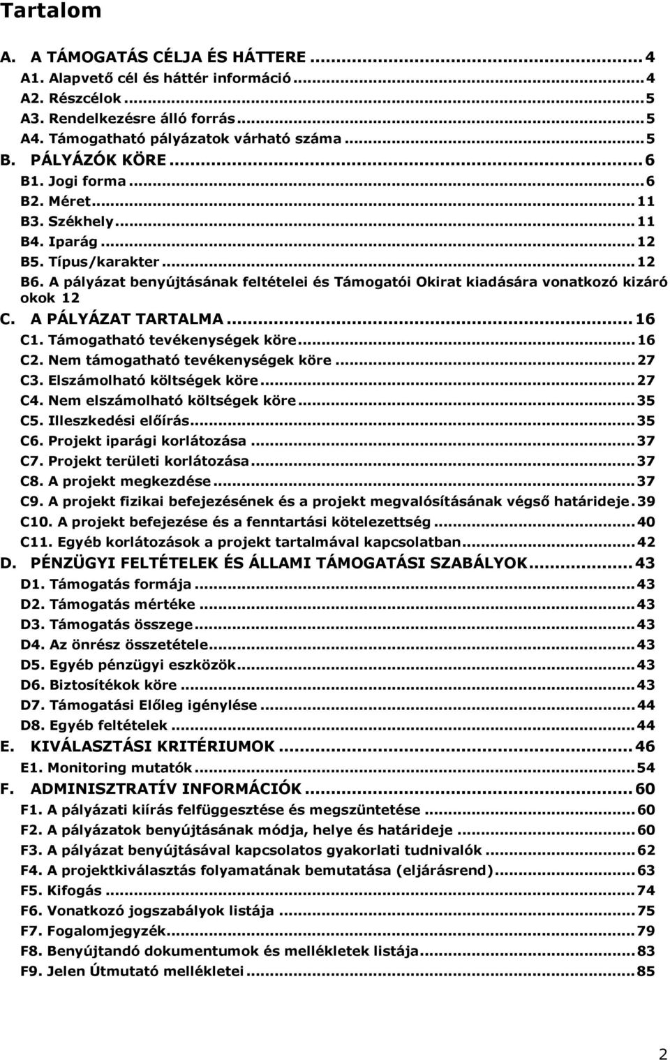 A pályázat benyújtásának feltételei és Támogatói Okirat kiadására vonatkozó kizáró okok 12 C. A PÁLYÁZAT TARTALMA... 16 C1. Támogatható tevékenységek köre...16 C2. Nem támogatható tevékenységek köre.