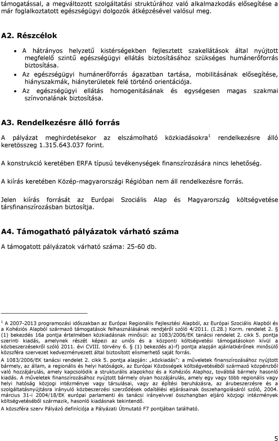 Az egészségügyi humánerőforrás ágazatban tartása, mobilitásának elősegítése, hiányszakmák, hiányterületek felé történő orientációja.