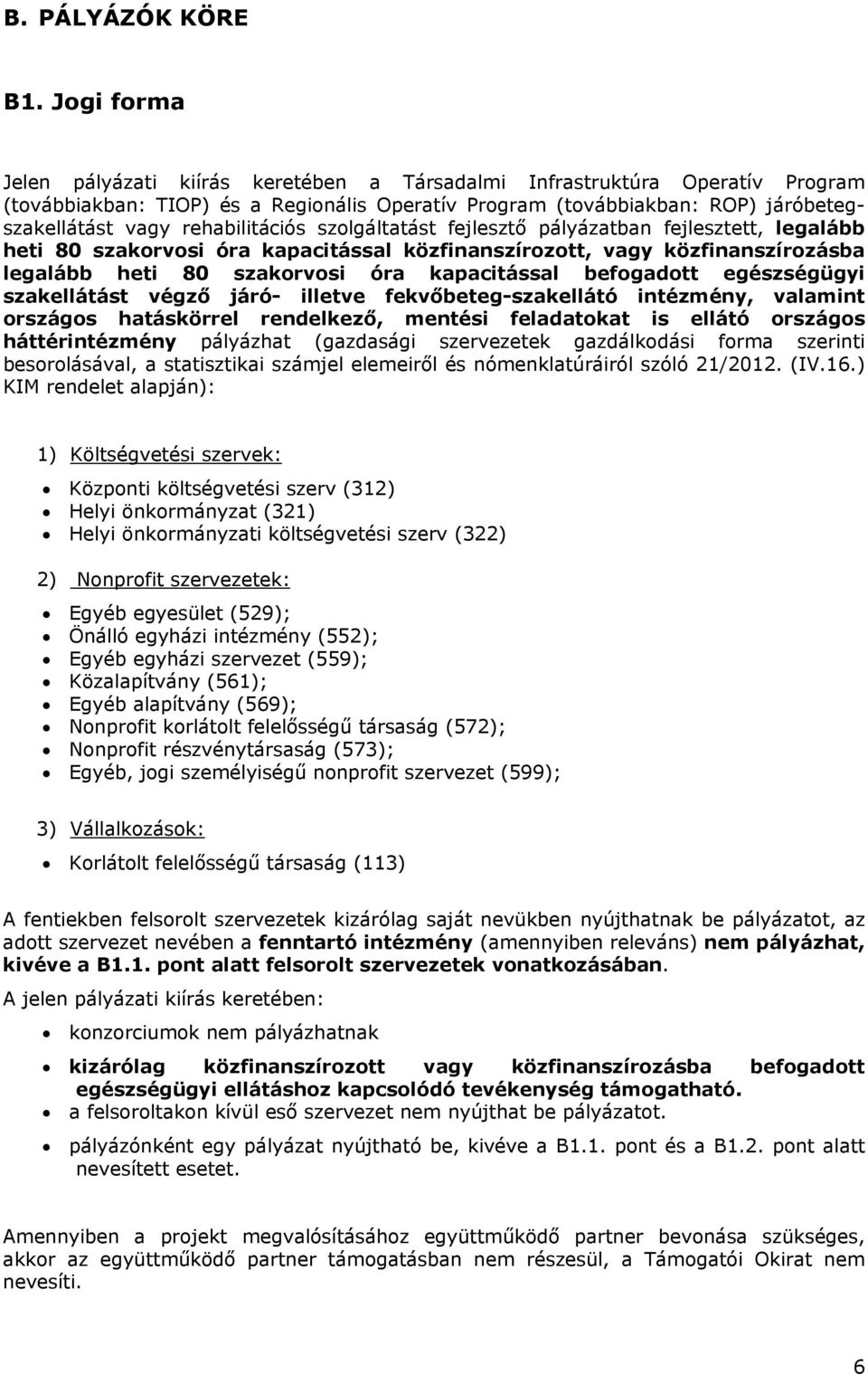 rehabilitációs szolgáltatást fejlesztő pályázatban fejlesztett, legalább heti 80 szakorvosi óra kapacitással közfinanszírozott, vagy közfinanszírozásba legalább heti 80 szakorvosi óra kapacitással