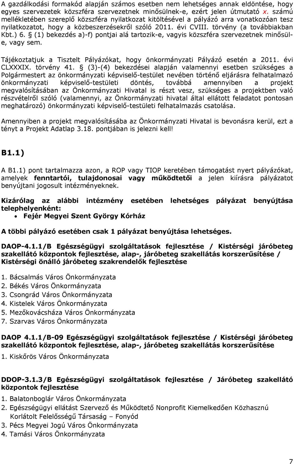 (1) bekezdés a)-f) pontjai alá tartozik-e, vagyis közszféra szervezetnek minősüle, vagy sem. Tájékoztatjuk a Tisztelt Pályázókat, hogy önkormányzati Pályázó esetén a 2011. évi CLXXXIX. törvény 41.