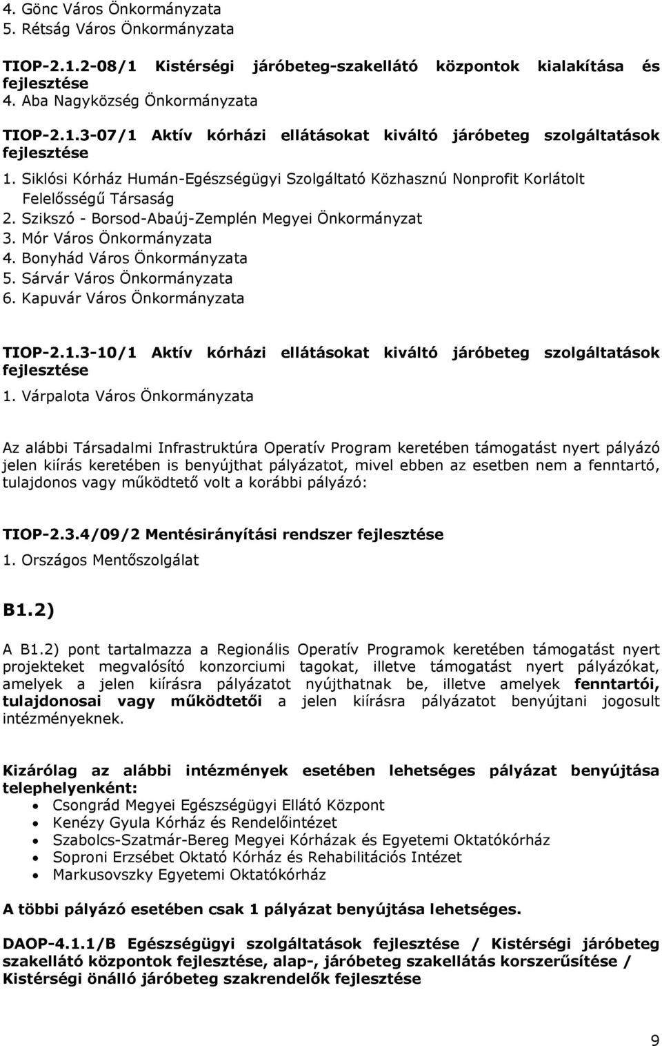 Bonyhád Város Önkormányzata 5. Sárvár Város Önkormányzata 6. Kapuvár Város Önkormányzata TIOP-2.1.3-10/1 Aktív kórházi ellátásokat kiváltó járóbeteg szolgáltatások fejlesztése 1.