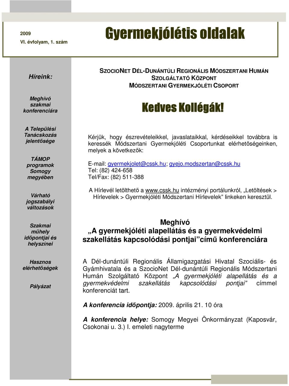 A Települési Tanácskozás jelentősége TÁMOP programok Somogy megyében Várható jogszabályi változások Szakmai műhely időpontjai és helyszínei Kérjük, hogy észrevételeikkel, javaslataikkal, kérdéseikkel