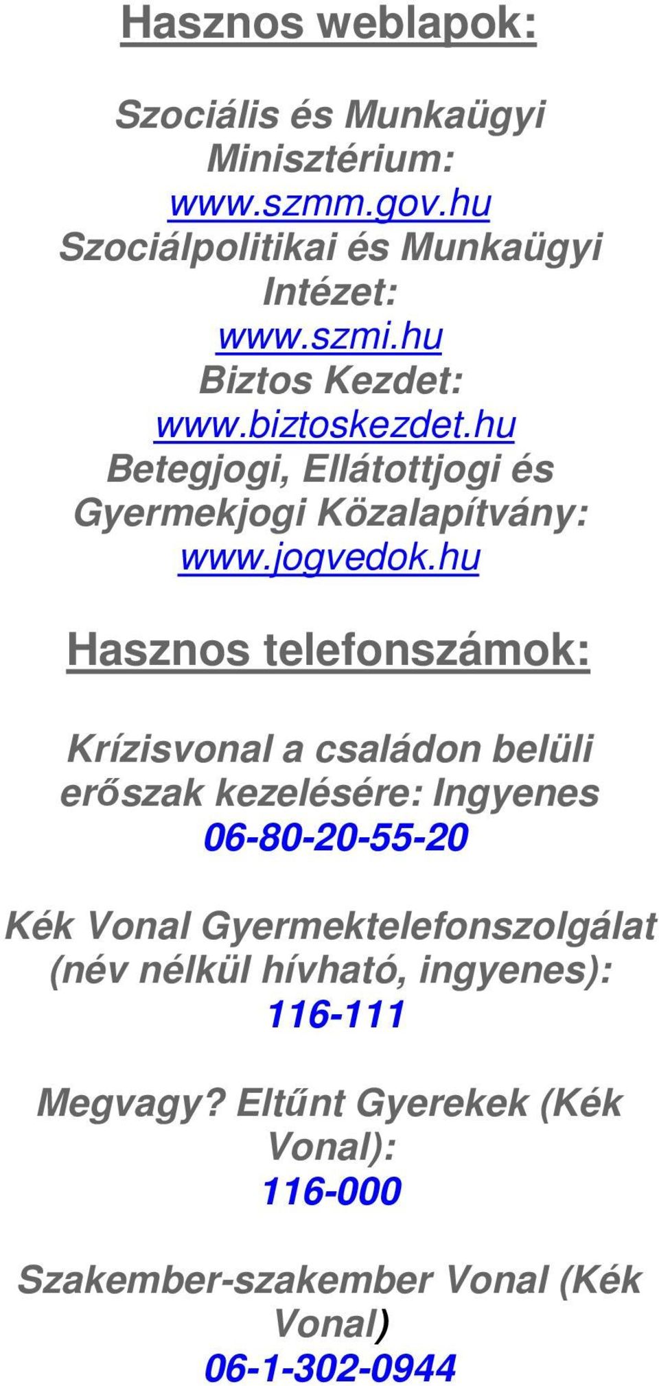 hu Hasznos telefonszámok: Krízisvonal a családon belüli erőszak kezelésére: Ingyenes 06-80-20-55-20 Kék Vonal