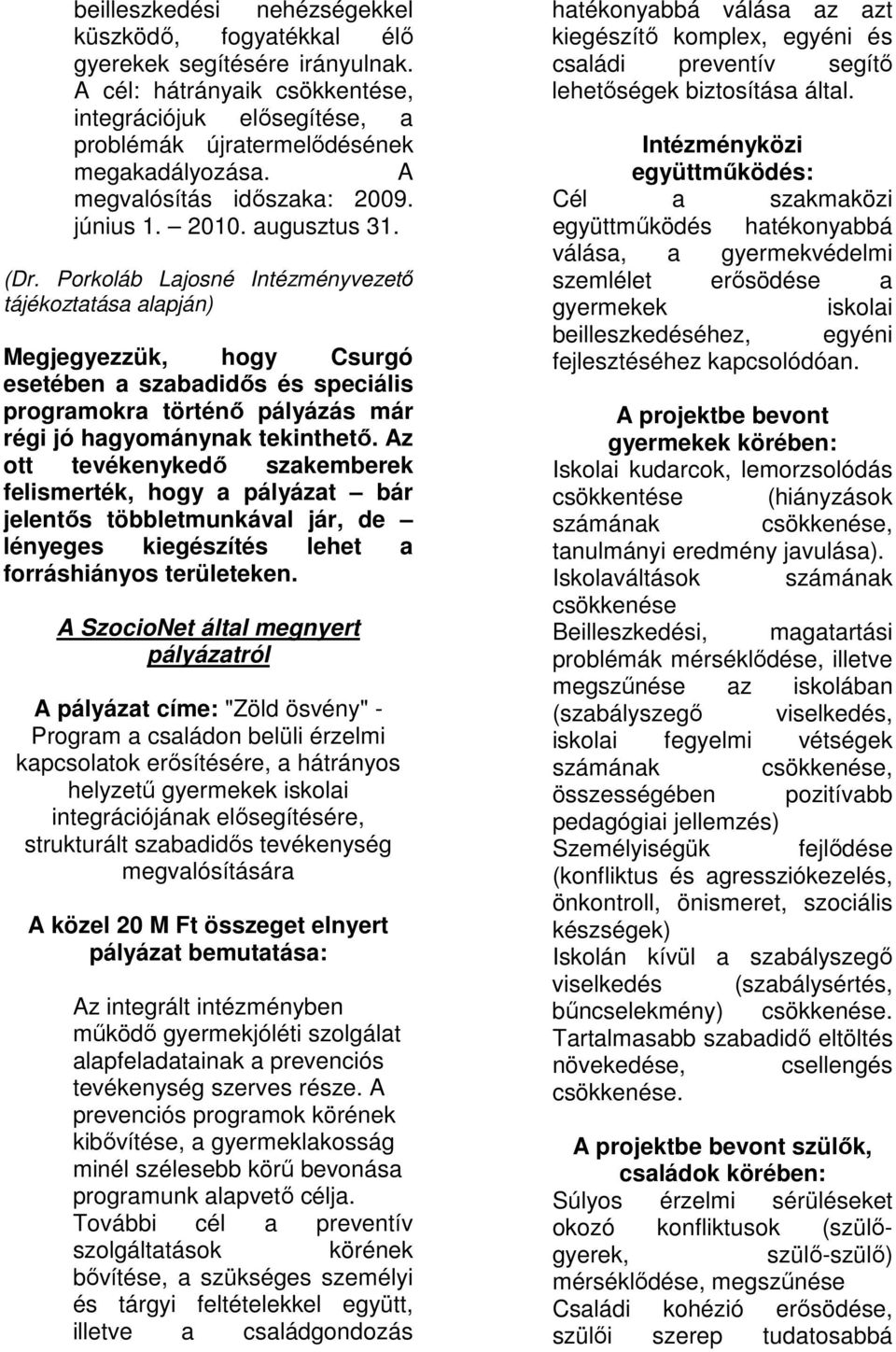 Porkoláb Lajosné Intézményvezető tájékoztatása alapján) Megjegyezzük, hogy Csurgó esetében a szabadidős és speciális programokra történő pályázás már régi jó hagyománynak tekinthető.