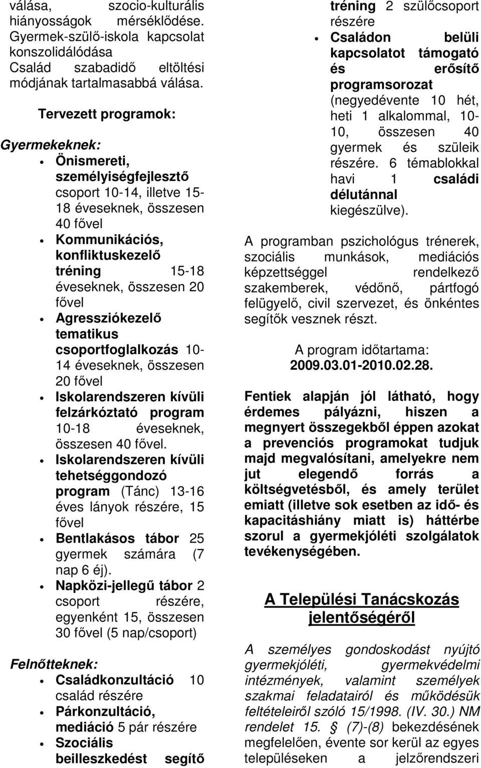 fővel Agressziókezelő tematikus csoportfoglalkozás 10-14 éveseknek, összesen 20 fővel Iskolarendszeren kívüli felzárkóztató program 10-18 éveseknek, összesen 40 fővel.