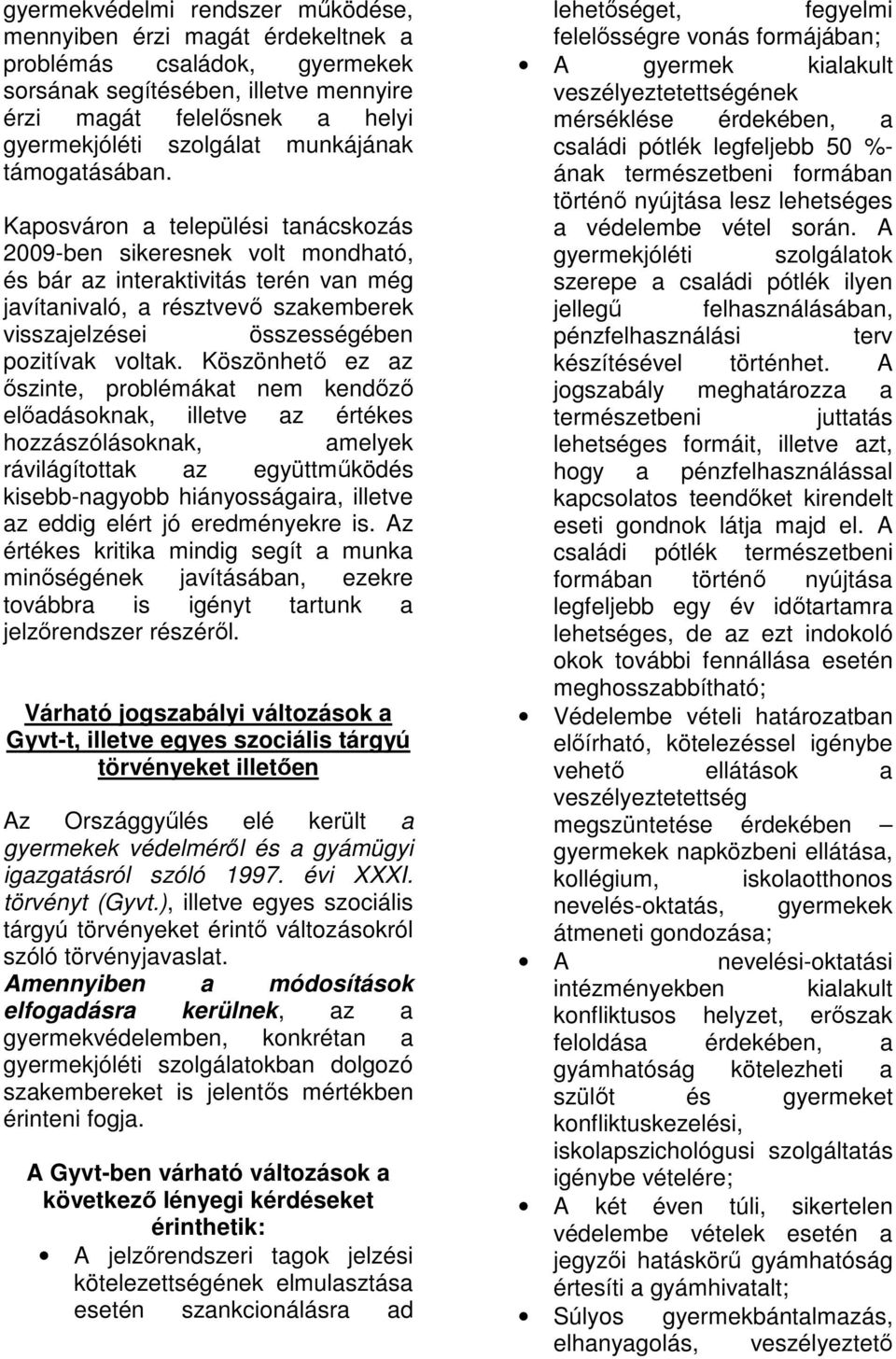 Kaposváron a települési tanácskozás 2009-ben sikeresnek volt mondható, és bár az interaktivitás terén van még javítanivaló, a résztvevő szakemberek visszajelzései összességében pozitívak voltak.